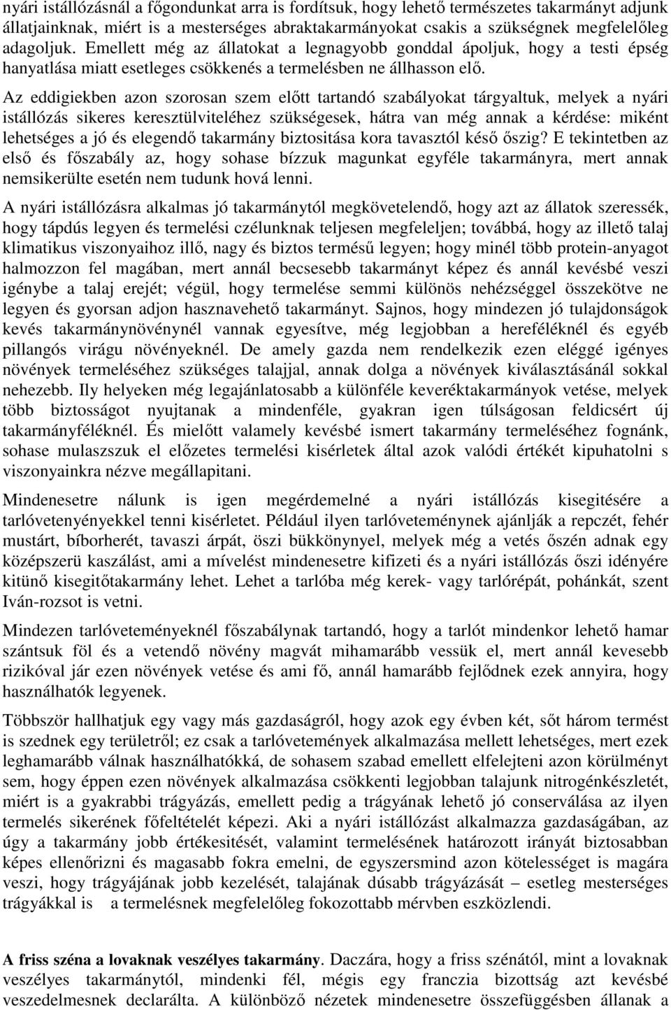 Az eddigiekben azon szorosan szem elıtt tartandó szabályokat tárgyaltuk, melyek a nyári istállózás sikeres keresztülviteléhez szükségesek, hátra van még annak a kérdése: miként lehetséges a jó és