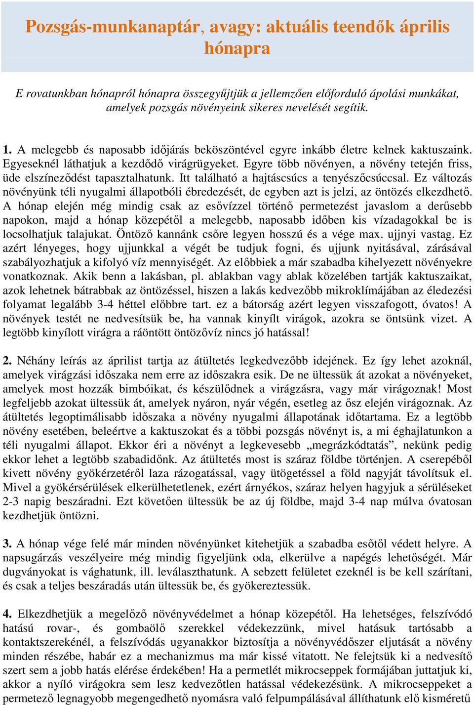 Egyre több növényen, a növény tetején friss, üde elszíneződést tapasztalhatunk. Itt található a hajtáscsúcs a tenyészőcsúccsal.