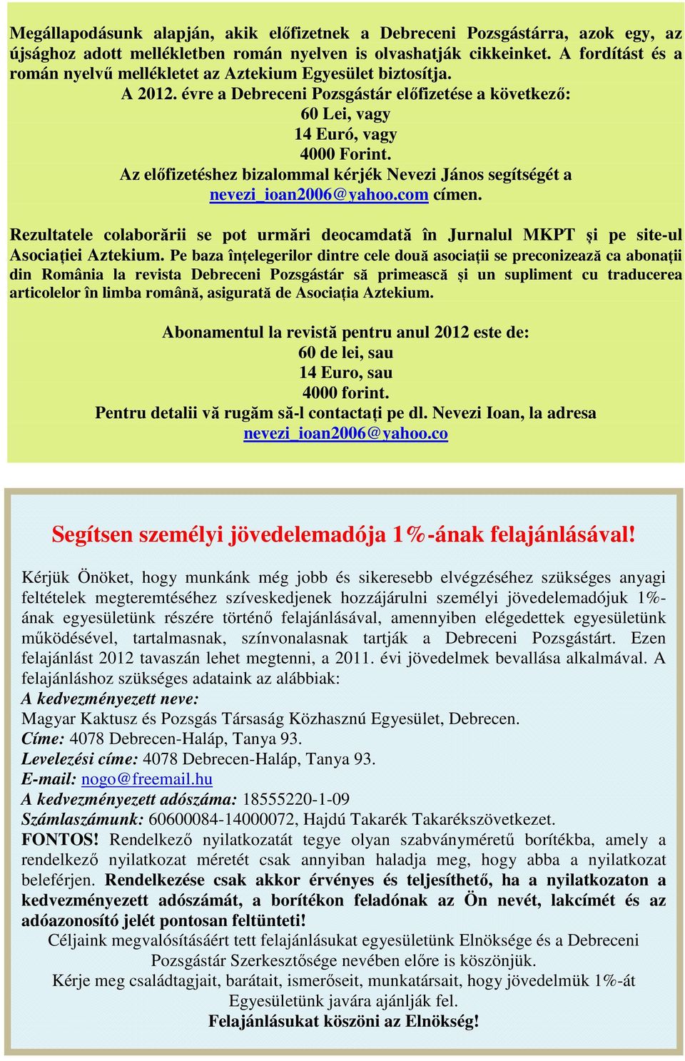 Az előfizetéshez bizalommal kérjék Nevezi János segítségét a nevezi_ioan2006@yahoo.com címen. Rezultatele colaborării se pot urmări deocamdată în Jurnalul MKPT și pe site-ul Asociației Aztekium.