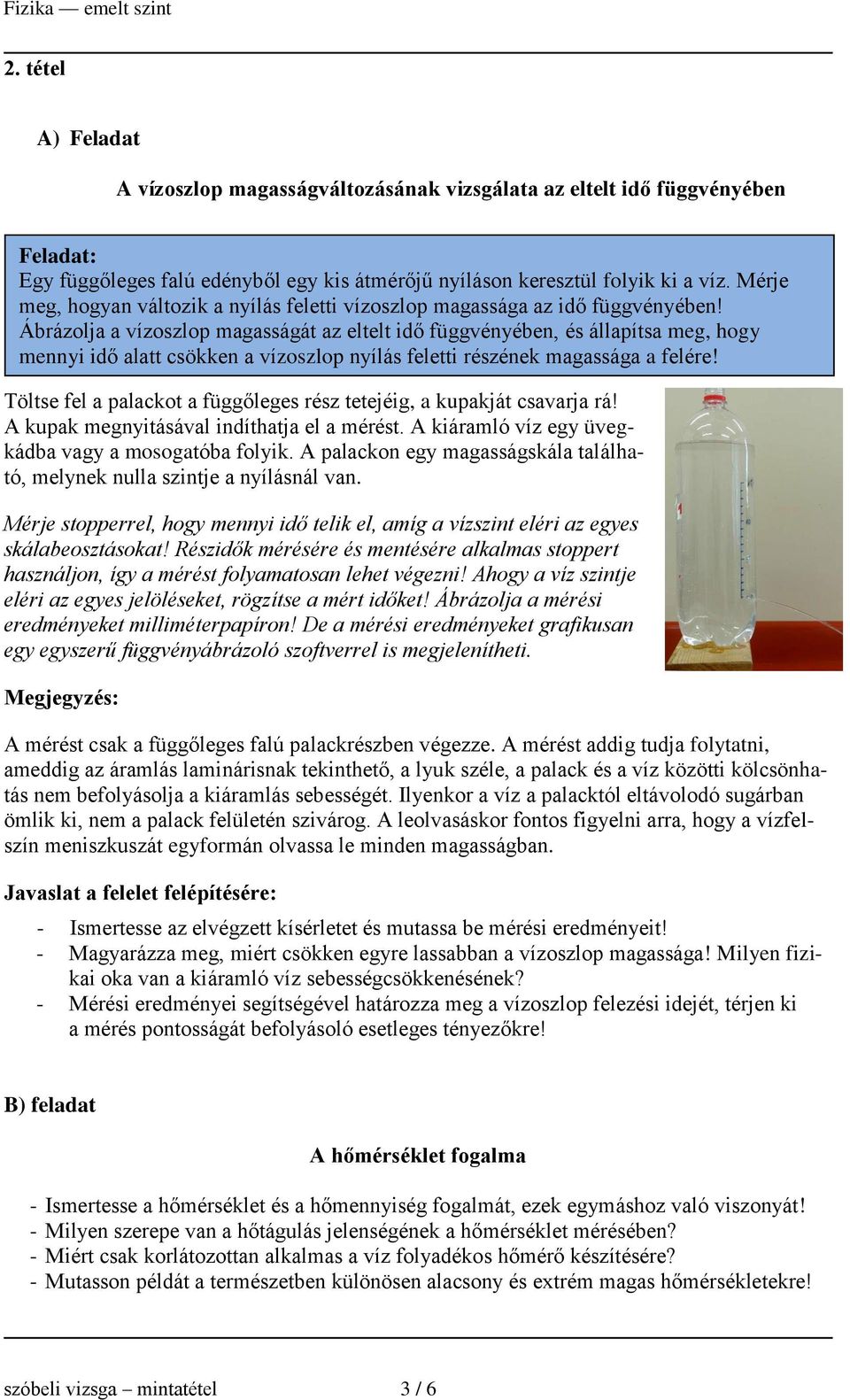 Ábrázolja a vízoszlop magasságát az eltelt idő függvényében, és állapítsa meg, hogy mennyi idő alatt csökken a vízoszlop nyílás feletti részének magassága a felére!