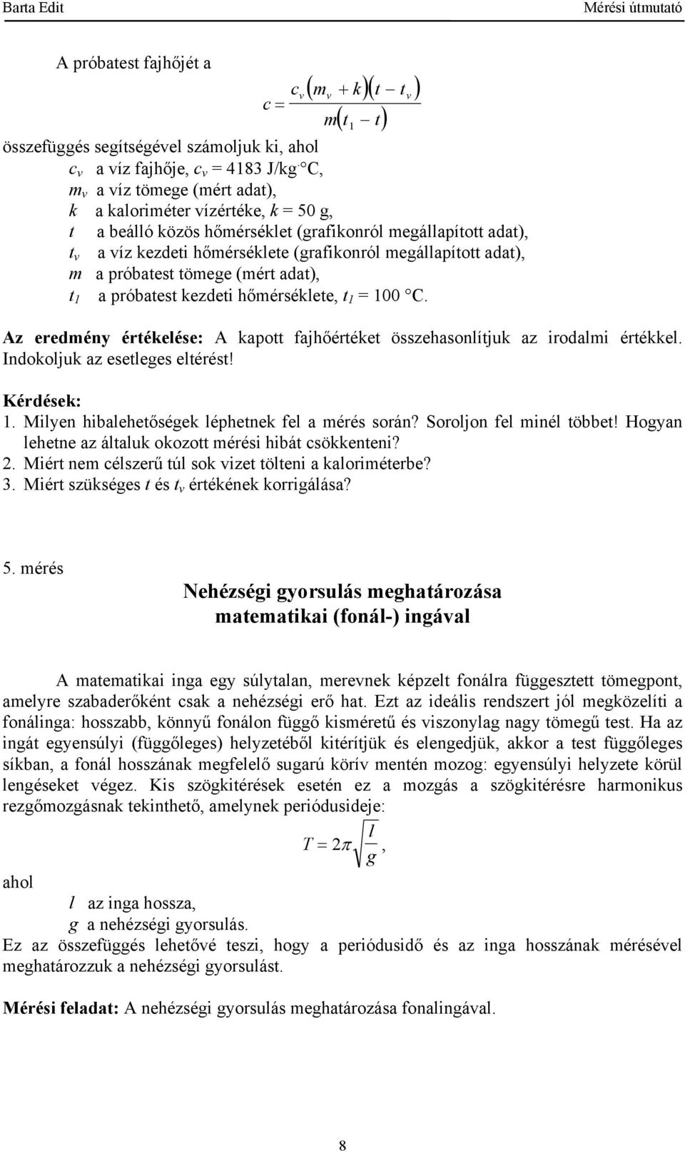 hőmérséklete, t = 00 C Az eredmény értékelése: A kapott fajhőértéket összehasonlítjuk az irodalmi értékkel Indokoljuk az esetleges eltérést!