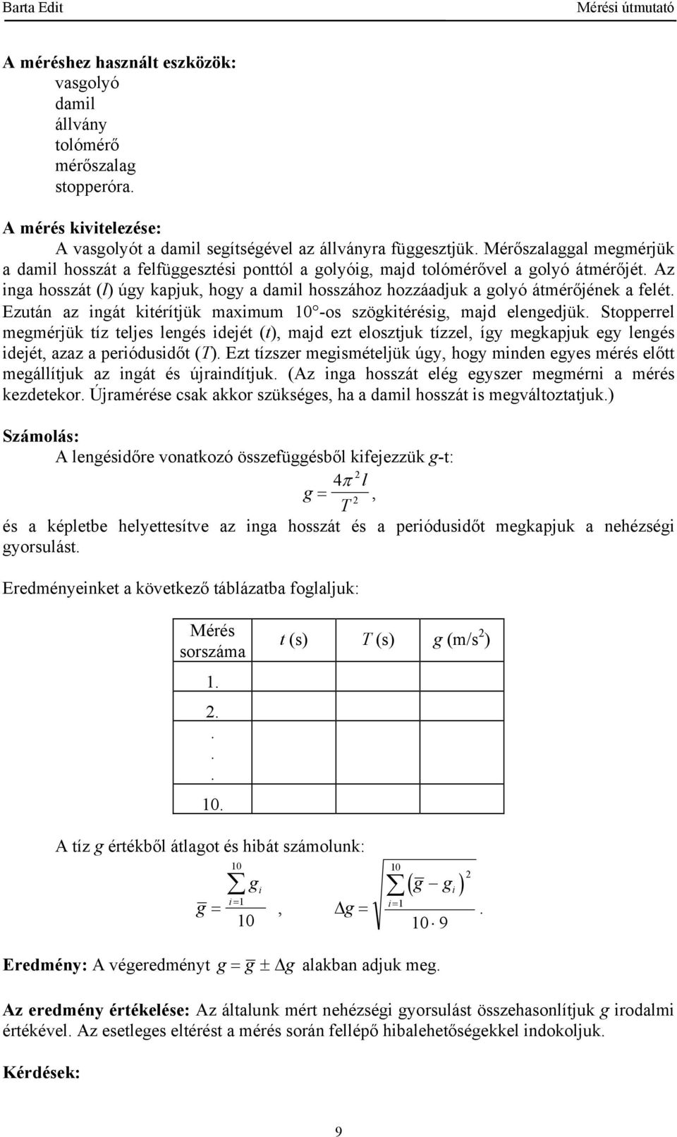 maximum 0 -os szögkitérésig, majd elengedjük Stopperrel megmérjük tíz teljes lengés idejét (t), majd ezt elosztjuk tízzel, így megkapjuk egy lengés idejét, azaz a periódusidőt (T) Ezt tízszer