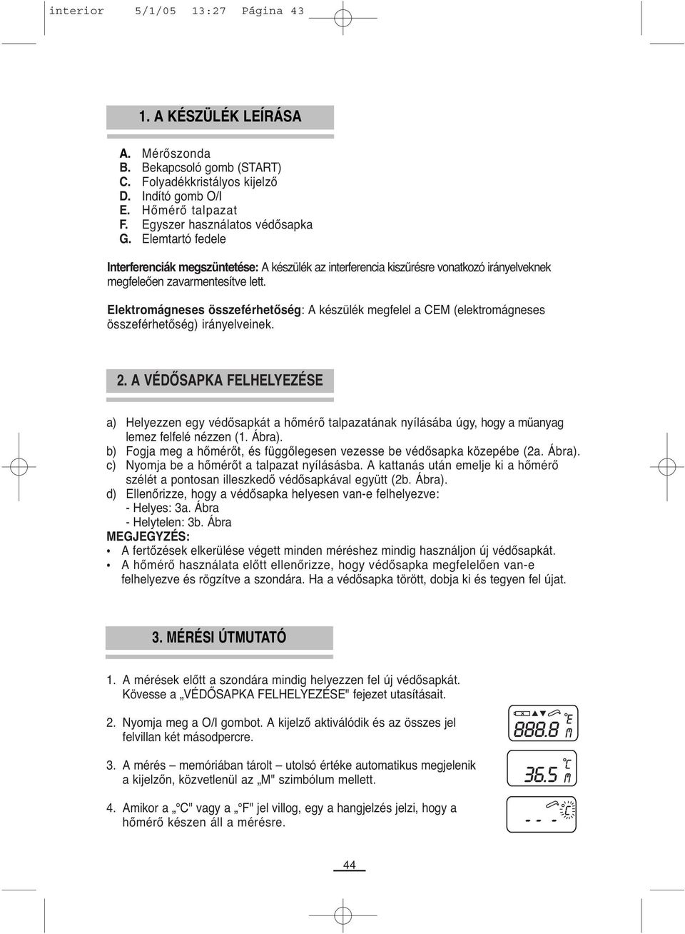 Elektromágneses összeférhetőség: A készülék megfelel a CEM (elektromágneses összeférhetőség) irányelveinek. 2.