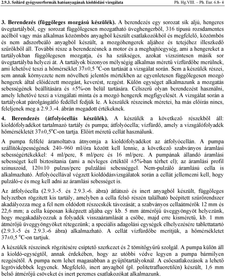 csatlakozókból és megfelelő, közömbös és nem adszorbeáló anyagból készült, a mozgóhengerek aljához és tetejéhez illeszkedő szűrőkből áll.