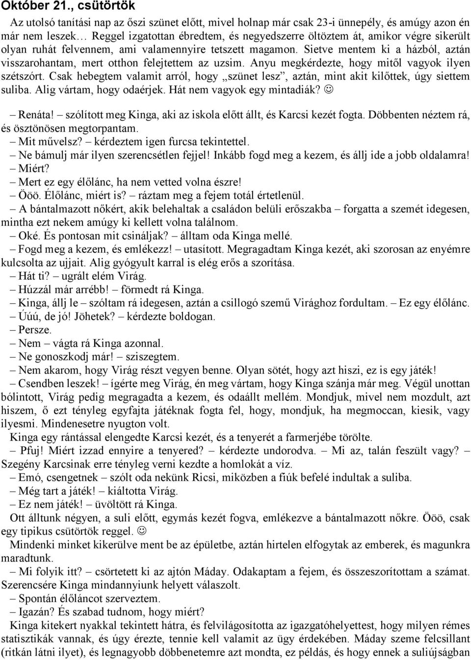 sikerült olyan ruhát felvennem, ami valamennyire tetszett magamon. Sietve mentem ki a házból, aztán visszarohantam, mert otthon felejtettem az uzsim.