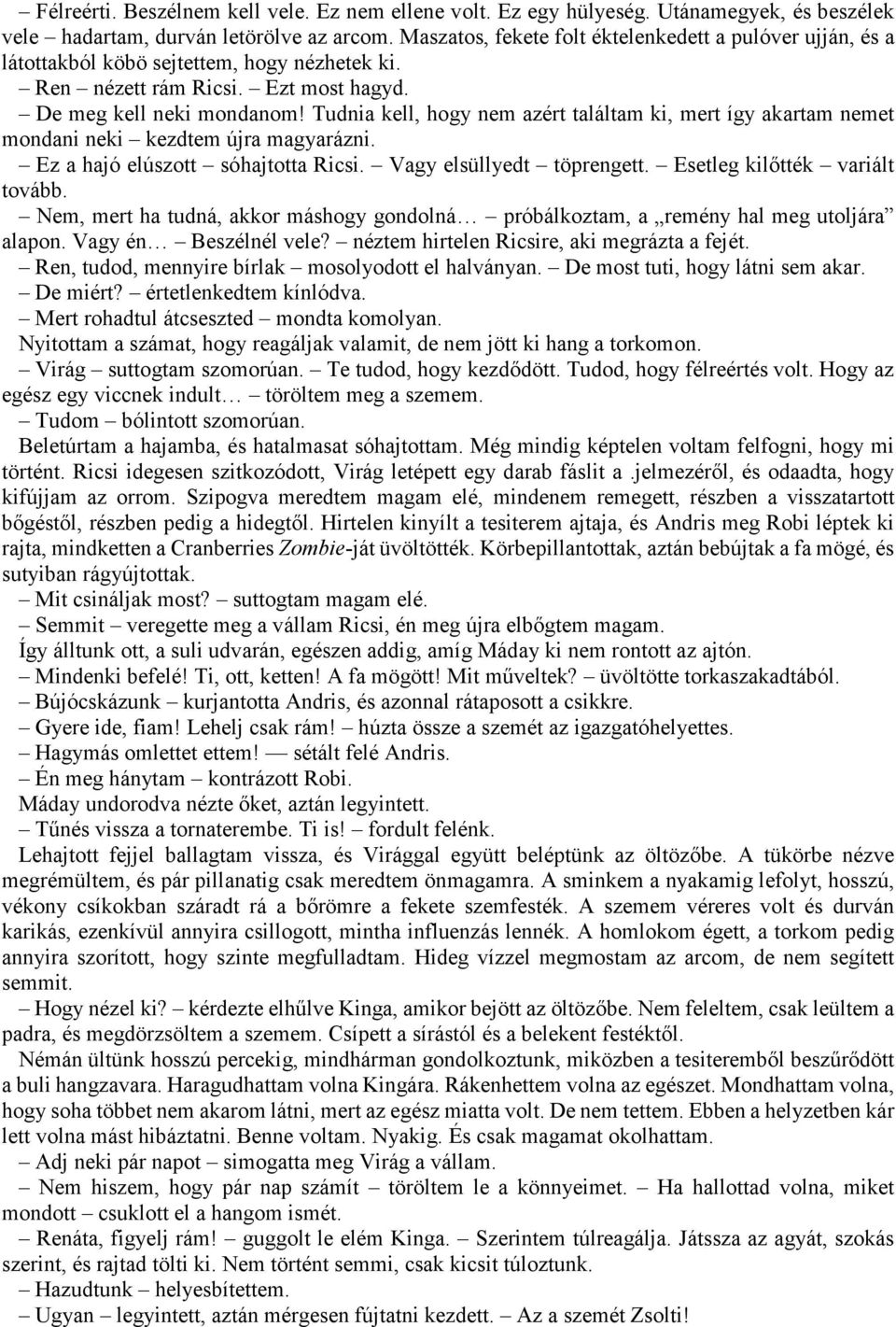 Tudnia kell, hogy nem azért találtam ki, mert így akartam nemet mondani neki kezdtem újra magyarázni. Ez a hajó elúszott sóhajtotta Ricsi. Vagy elsüllyedt töprengett. Esetleg kilőtték variált tovább.