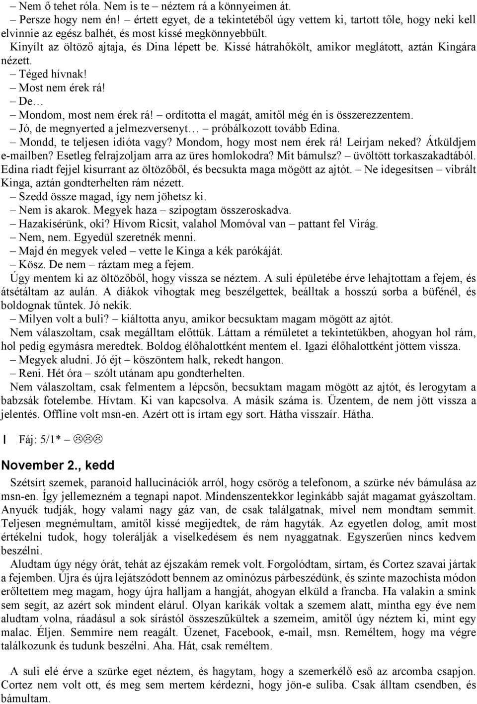 Kissé hátrahőkölt, amikor meglátott, aztán Kingára nézett. Téged hívnak! Most nem érek rá! De Mondom, most nem érek rá! ordította el magát, amitől még én is összerezzentem.