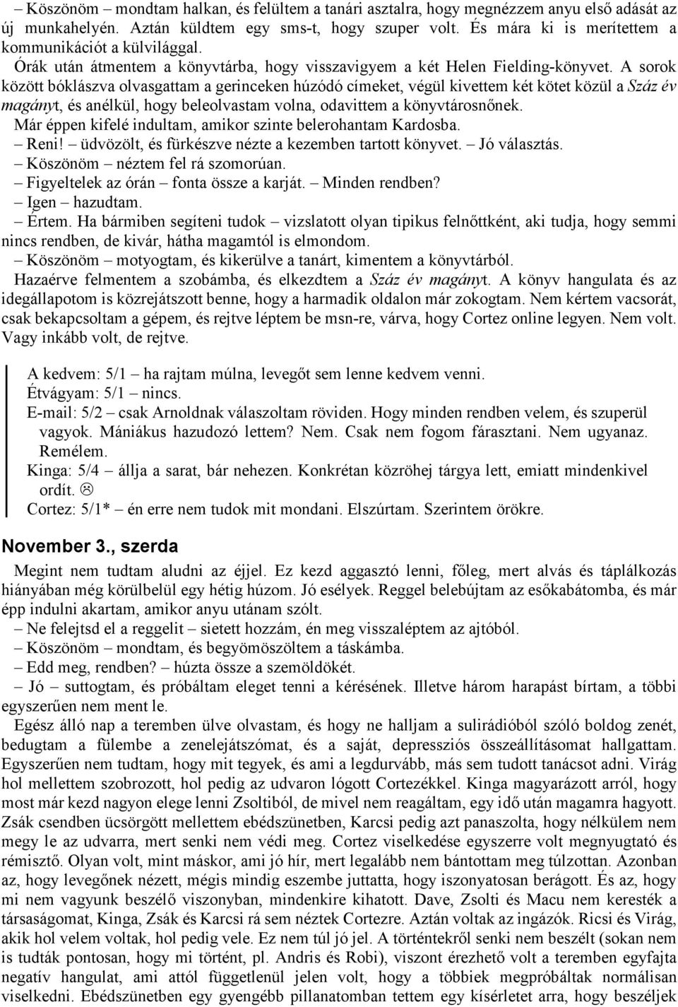 A sorok között bóklászva olvasgattam a gerinceken húzódó címeket, végül kivettem két kötet közül a Száz év magányt, és anélkül, hogy beleolvastam volna, odavittem a könyvtárosnőnek.