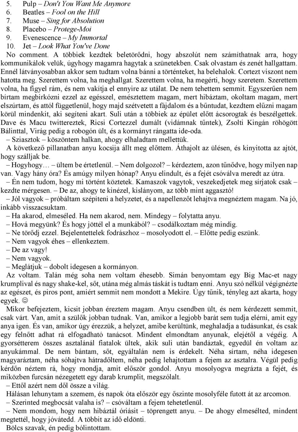 Ennél látványosabban akkor sem tudtam volna bánni a történteket, ha belehalok. Cortezt viszont nem hatotta meg. Szerettem volna, ha meghallgat. Szerettem volna, ha megérti, hogy szeretem.