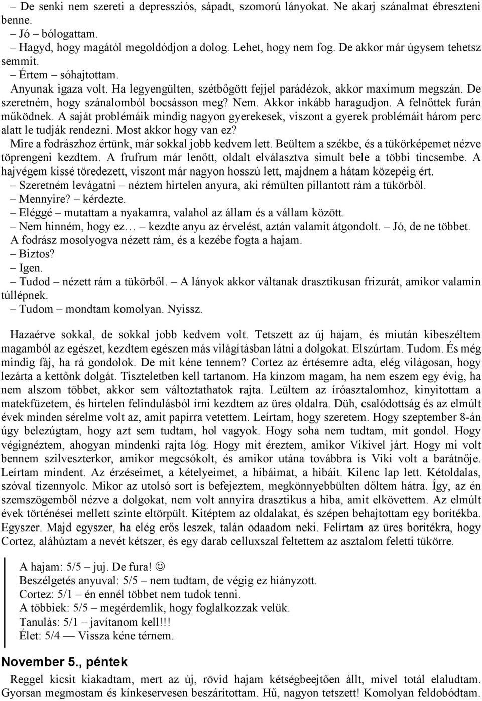 Akkor inkább haragudjon. A felnőttek furán működnek. A saját problémáik mindig nagyon gyerekesek, viszont a gyerek problémáit három perc alatt le tudják rendezni. Most akkor hogy van ez?