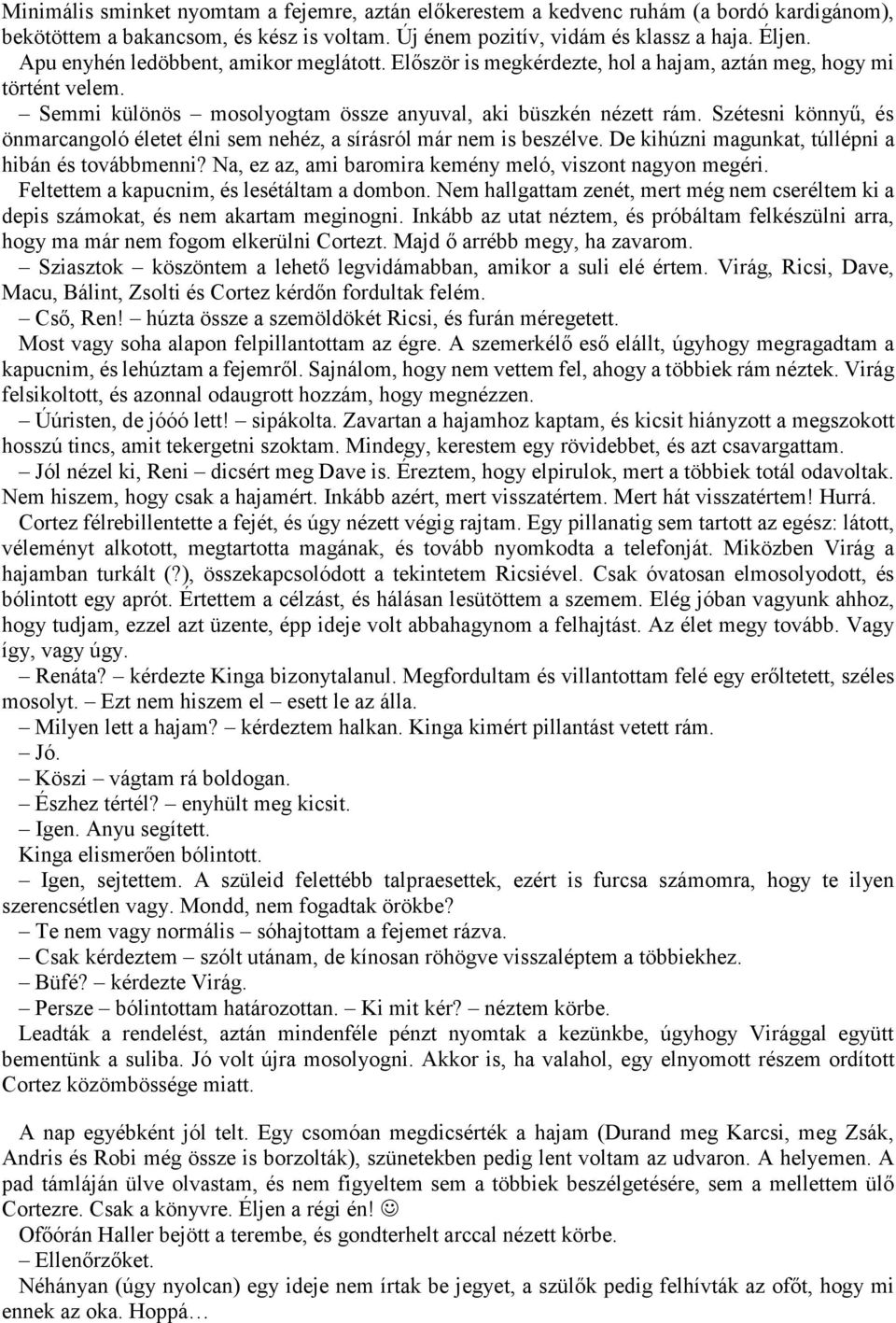 Szétesni könnyű, és önmarcangoló életet élni sem nehéz, a sírásról már nem is beszélve. De kihúzni magunkat, túllépni a hibán és továbbmenni?