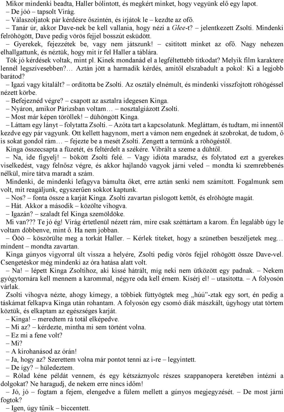 csitított minket az ofő. Nagy nehezen elhallgattunk, és néztük, hogy mit ír fel Haller a táblára. Tök jó kérdések voltak, mint pl. Kinek mondanád el a legféltettebb titkodat?