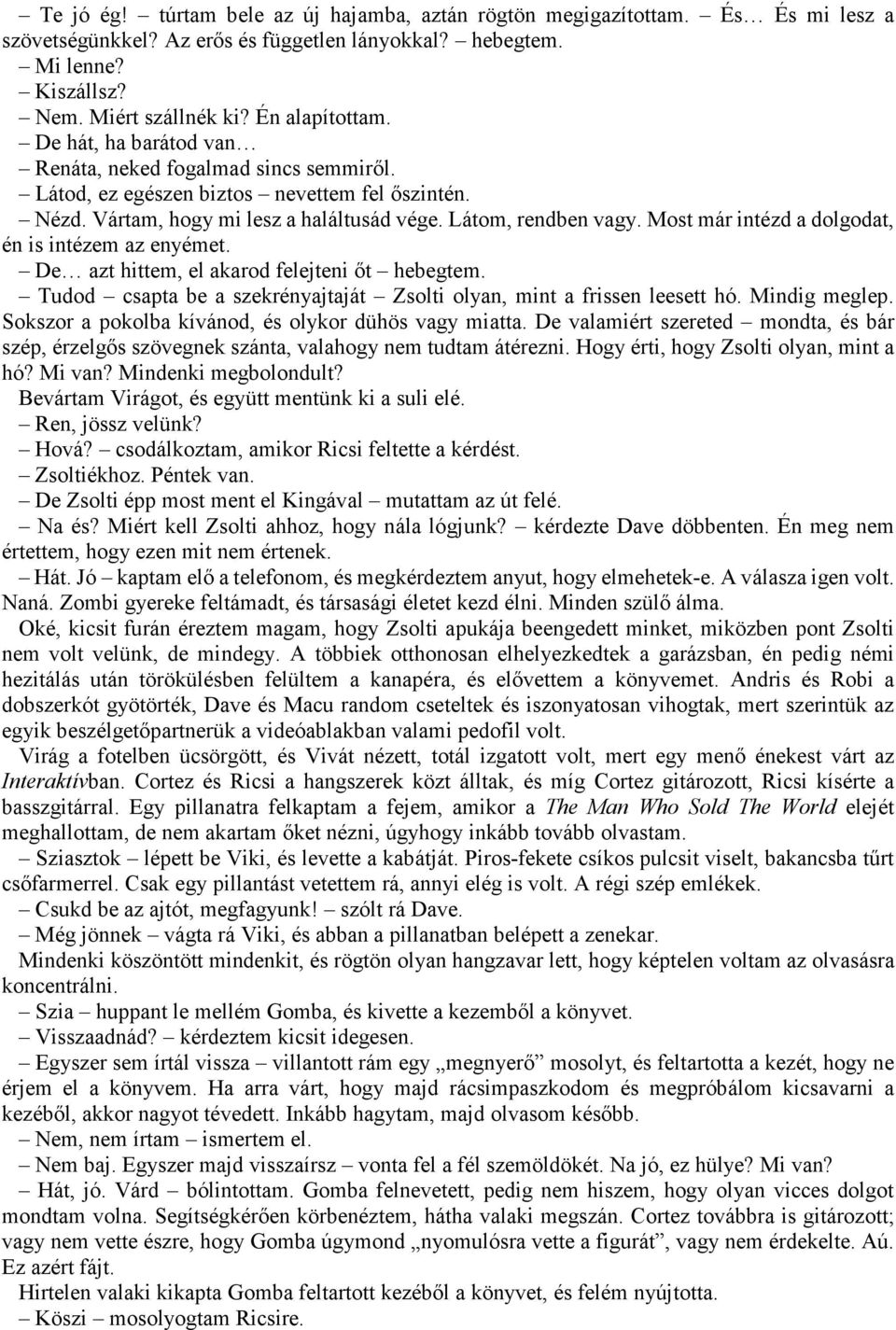 Most már intézd a dolgodat, én is intézem az enyémet. De azt hittem, el akarod felejteni őt hebegtem. Tudod csapta be a szekrényajtaját Zsolti olyan, mint a frissen leesett hó. Mindig meglep.