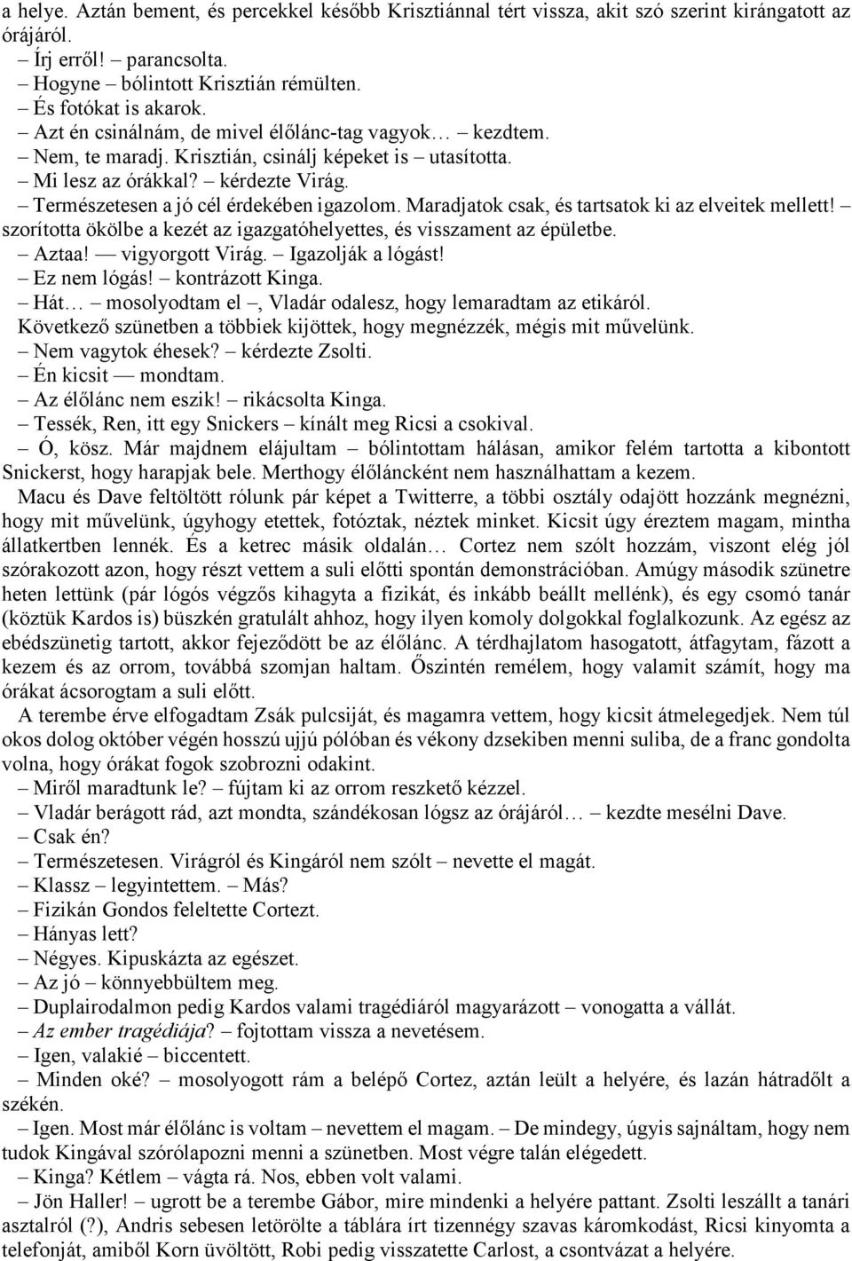 Maradjatok csak, és tartsatok ki az elveitek mellett! szorította ökölbe a kezét az igazgatóhelyettes, és visszament az épületbe. Aztaa! vigyorgott Virág. Igazolják a lógást! Ez nem lógás!