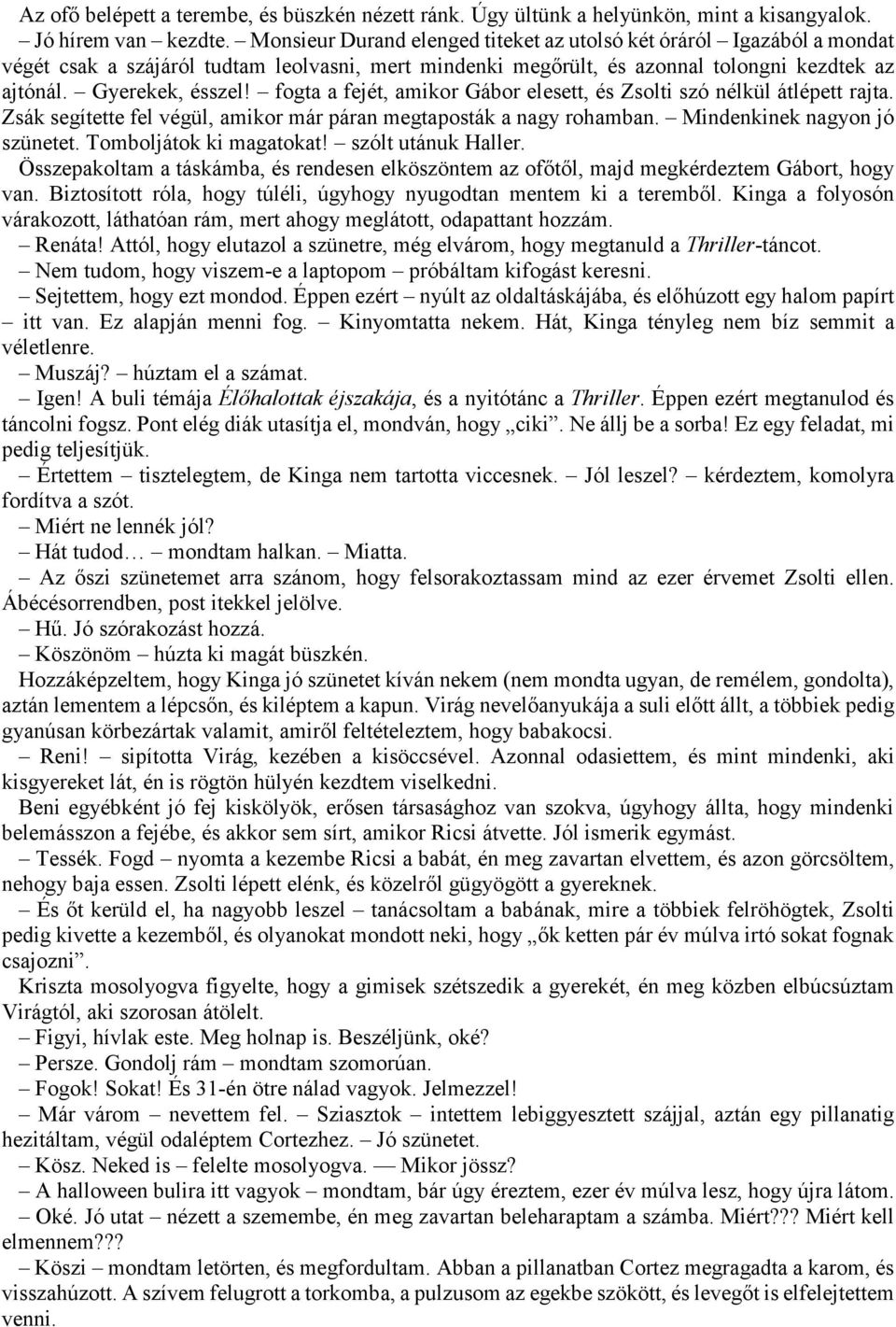 fogta a fejét, amikor Gábor elesett, és Zsolti szó nélkül átlépett rajta. Zsák segítette fel végül, amikor már páran megtaposták a nagy rohamban. Mindenkinek nagyon jó szünetet.