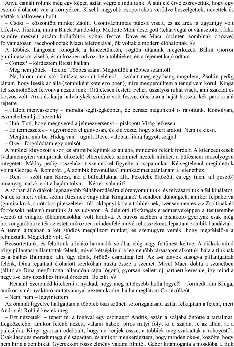 Tisztára, mint a Black Parade-klip. Mellette Móni ácsorgott (tehát végül őt választotta), fakó színűre meszelt arcára hullafoltok voltak festve.