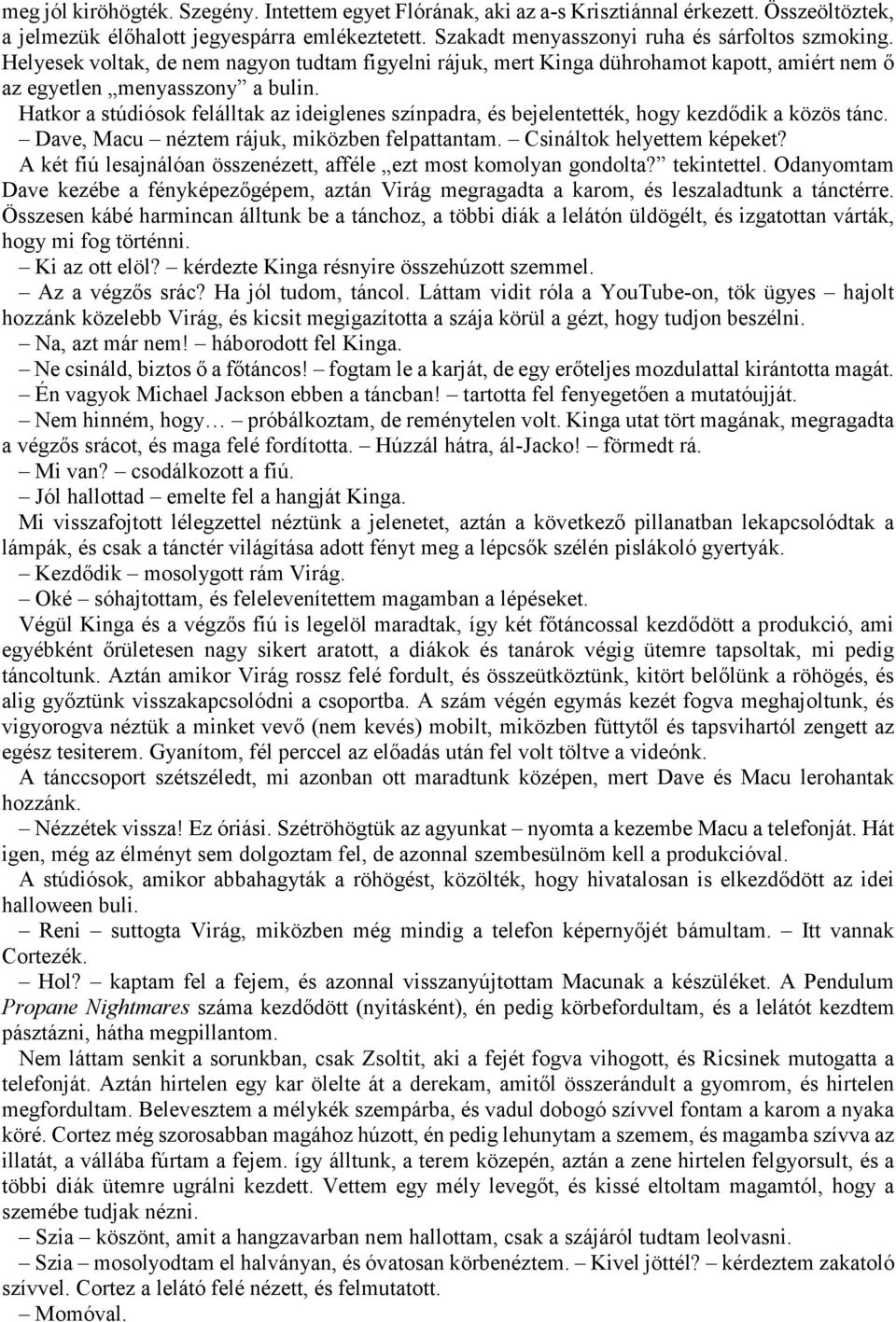 Hatkor a stúdiósok felálltak az ideiglenes színpadra, és bejelentették, hogy kezdődik a közös tánc. Dave, Macu néztem rájuk, miközben felpattantam. Csináltok helyettem képeket?