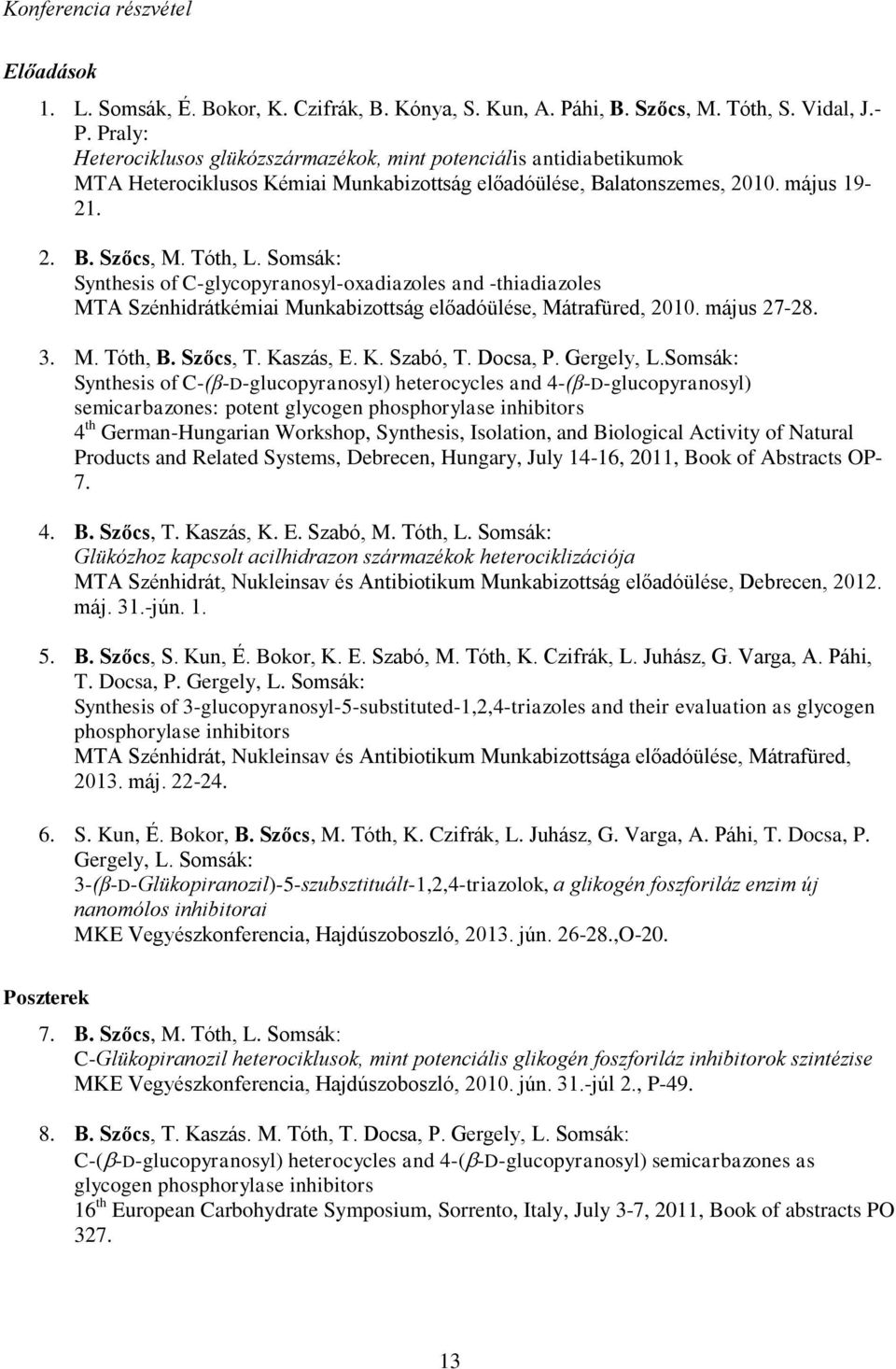 Somsák: Synthesis of C-glycopyranosyl-oxadiazoles and -thiadiazoles MTA Szénhidrátkémiai Munkabizottság előadóülése, Mátrafüred, 2010. május 27-28. 3. M. Tóth, B. Szőcs, T. Kaszás, E. K. Szabó, T.