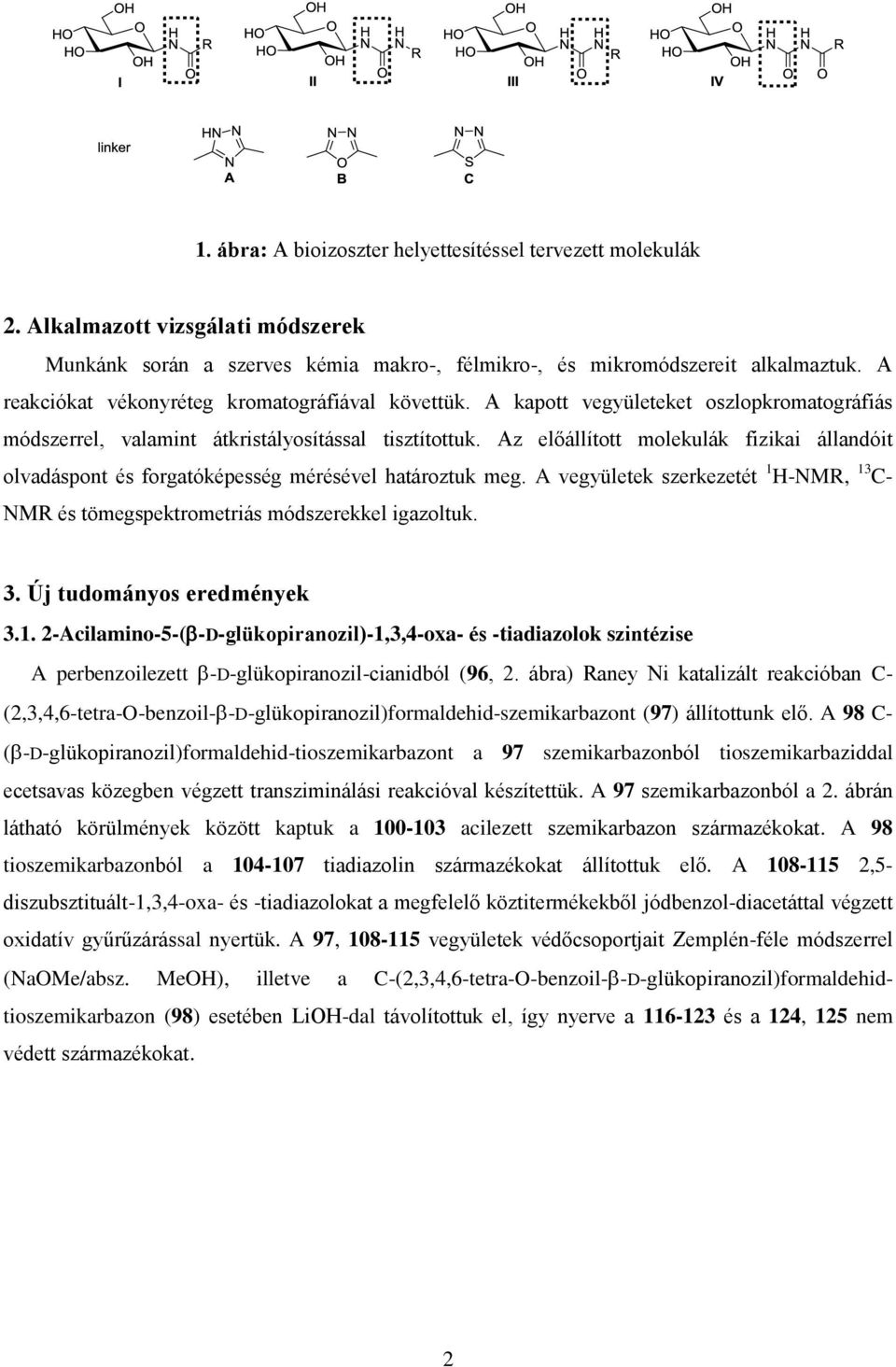 Az előállított molekulák fizikai állandóit olvadáspont és forgatóképesség mérésével határoztuk meg. A vegyületek szerkezetét 1 H-NMR, 13 C- NMR és tömegspektrometriás módszerekkel igazoltuk. 3.