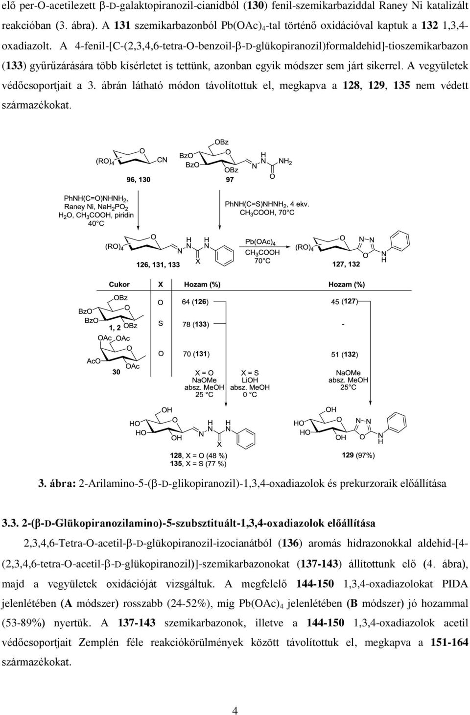 A 4-fenil-[C-(2,3,4,6-tetra-O-benzoil- -D-glükopiranozil)formaldehid]-tioszemikarbazon (133) gyűrűzárására több kísérletet is tettünk, azonban egyik módszer sem járt sikerrel.