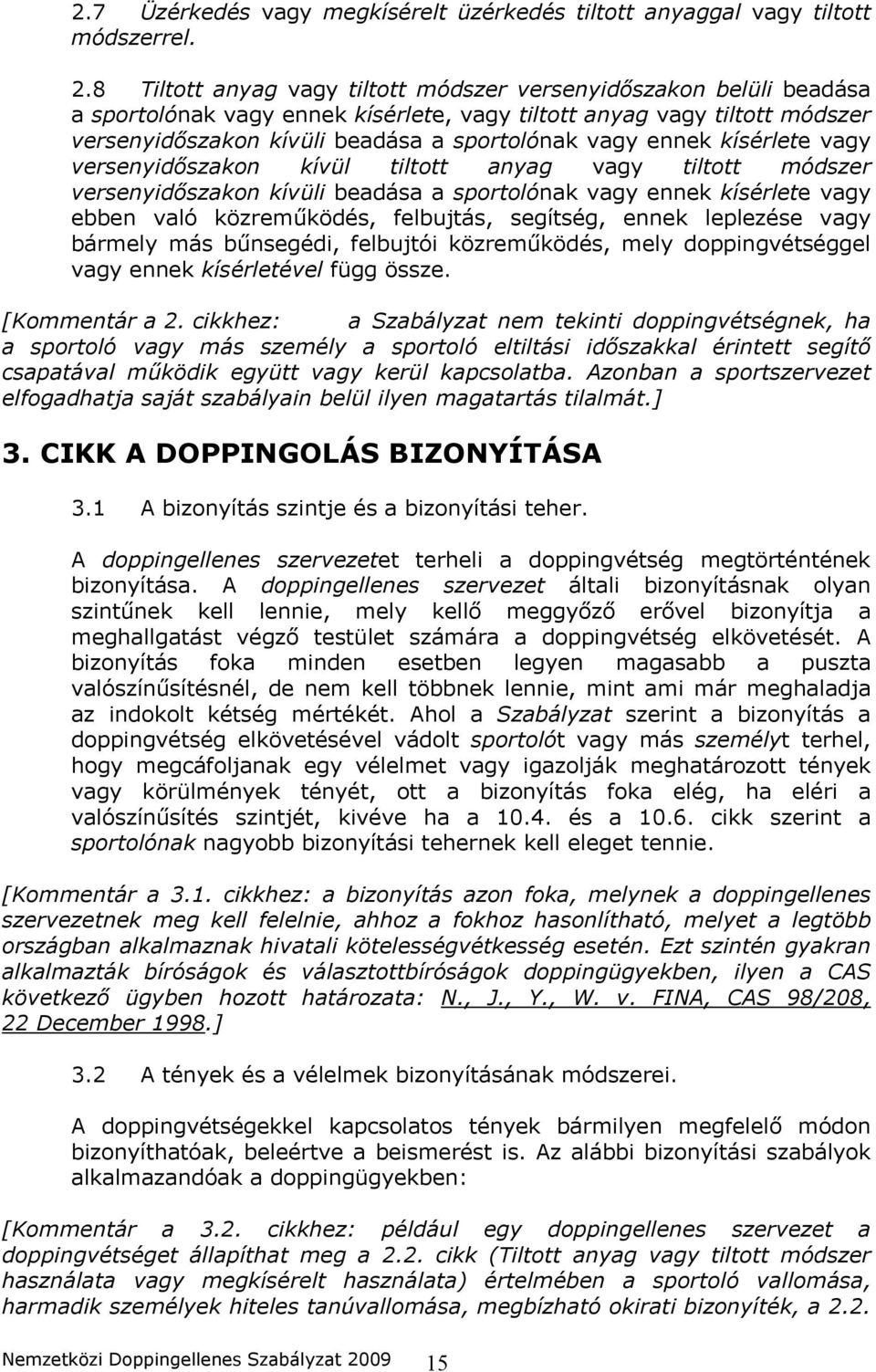 ennek kísérlete vagy versenyidőszakon kívül tiltott anyag vagy tiltott módszer versenyidőszakon kívüli beadása a sportolónak vagy ennek kísérlete vagy ebben való közreműködés, felbujtás, segítség,