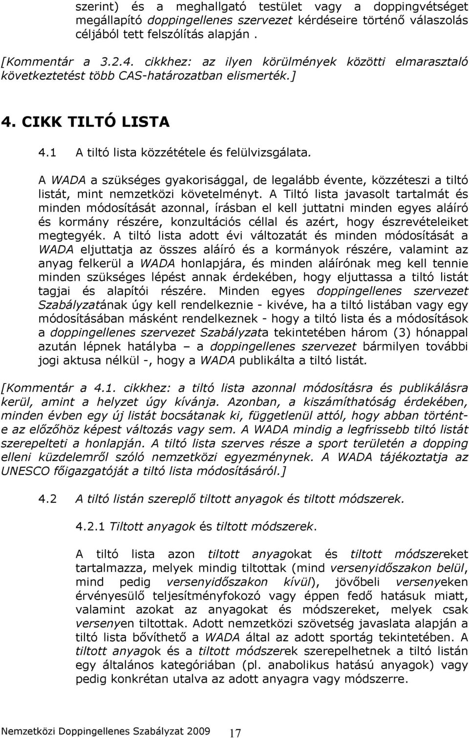 A WADA a szükséges gyakorisággal, de legalább évente, közzéteszi a tiltó listát, mint nemzetközi követelményt.