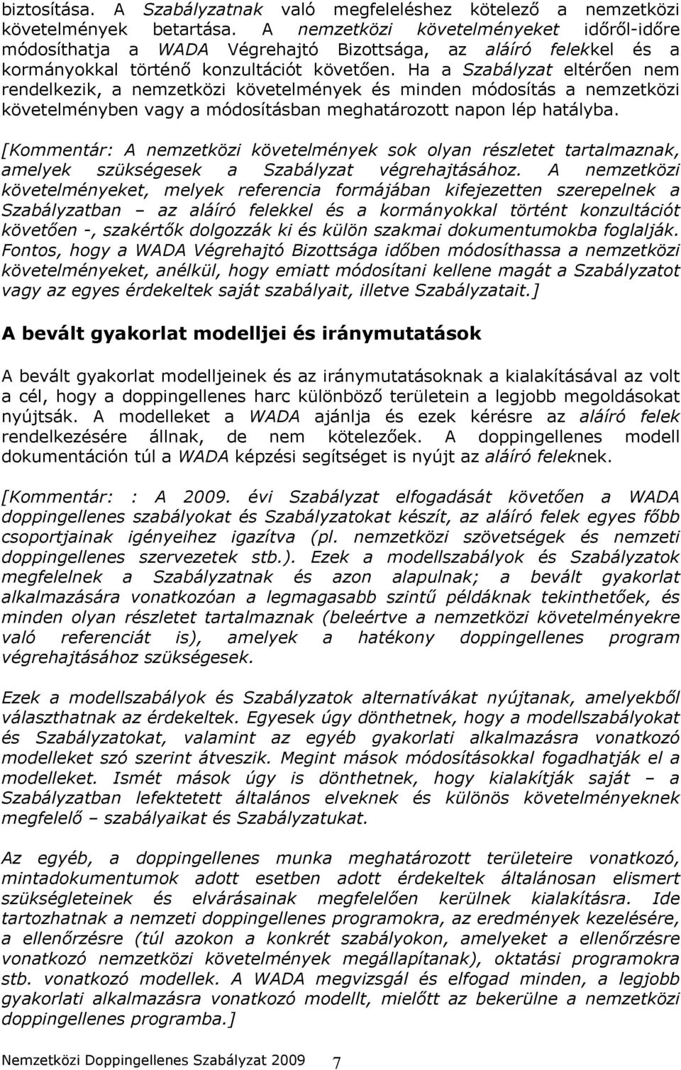 Ha a Szabályzat eltérően nem rendelkezik, a nemzetközi követelmények és minden módosítás a nemzetközi követelményben vagy a módosításban meghatározott napon lép hatályba.