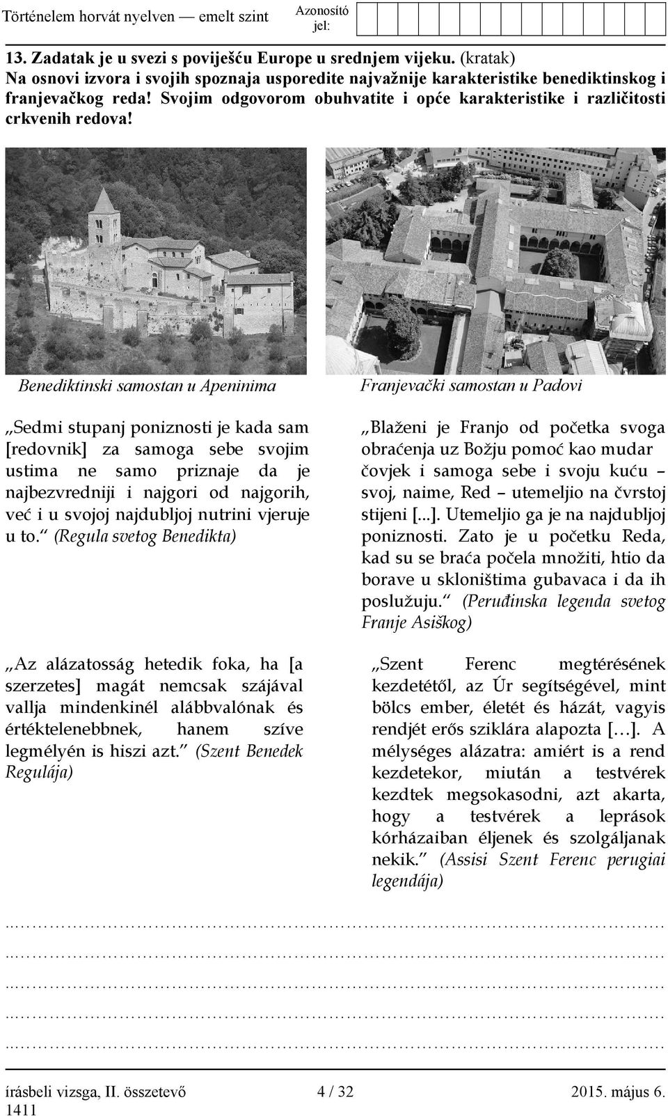 Benediktinski samostan u Apeninima Sedmi stupanj poniznosti je kada sam [redovnik] za samoga sebe svojim ustima ne samo priznaje da je najbezvredniji i najgori od najgorih, već i u svojoj najdubljoj