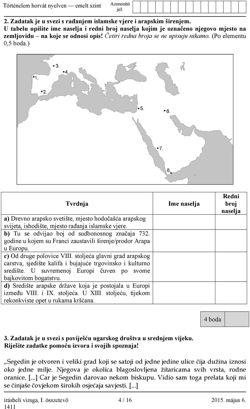 b) Tu se odvijao boj od sudbonosnog značaja 732. godine u kojem su Franci zaustavili širenje/prodor Arapa u Europu. c) Od druge polovice VIII.