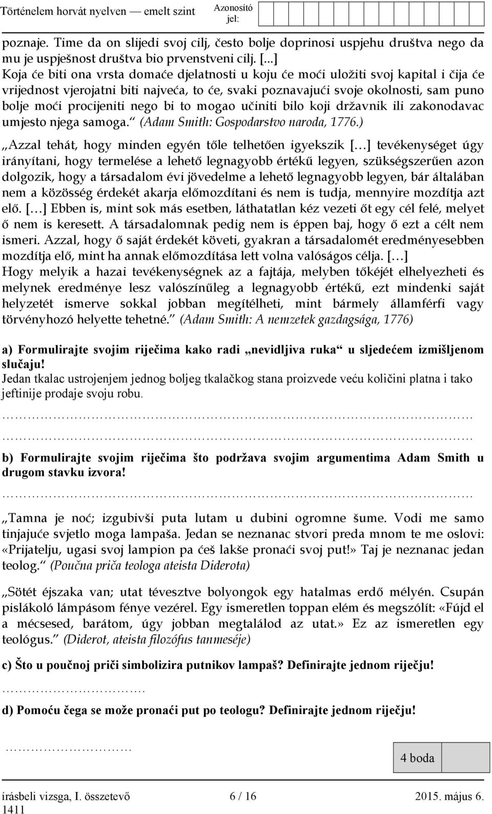 procijeniti nego bi to mogao učiniti bilo koji državnik ili zakonodavac umjesto njega samoga. (Adam Smith: Gospodarstvo naroda, 1776.