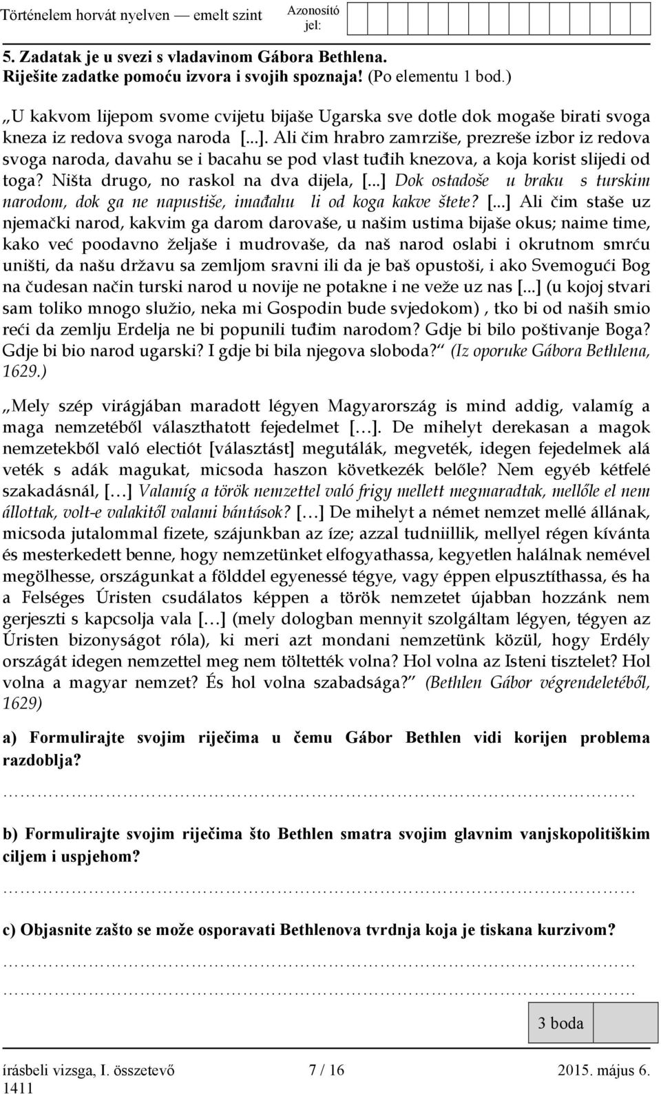 Ali čim hrabro zamrziše, prezreše izbor iz redova svoga naroda, davahu se i bacahu se pod vlast tuđih knezova, a koja korist slijedi od toga? Ništa drugo, no raskol na dva dijela, [.