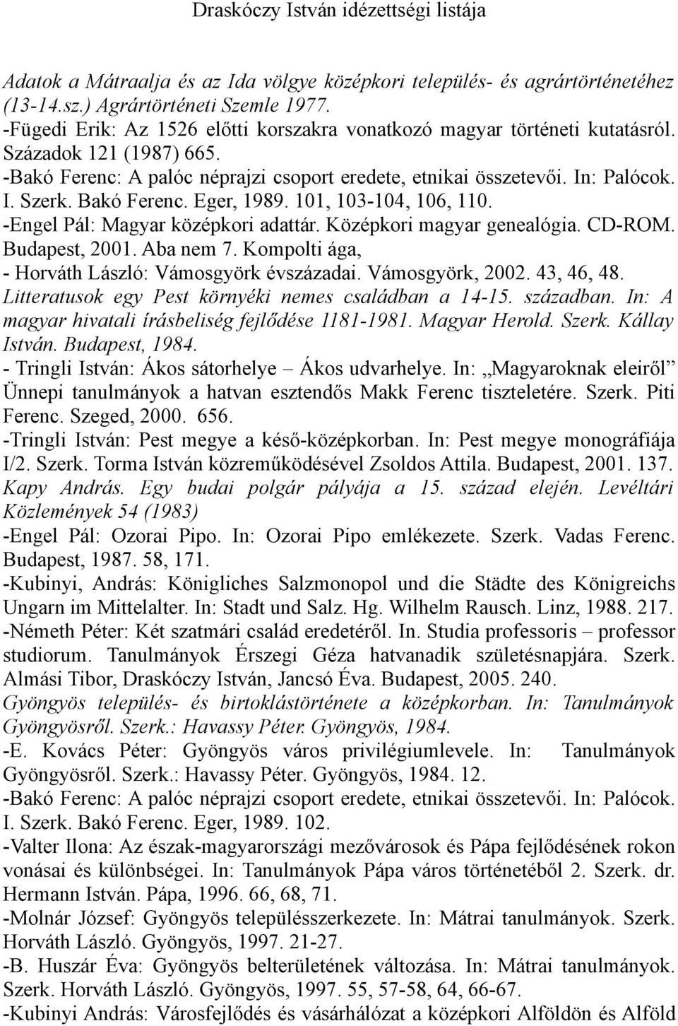 Bakó Ferenc. Eger, 1989. 101, 103-104, 106, 110. -Engel Pál: Magyar középkori adattár. Középkori magyar genealógia. CD-ROM. Budapest, 2001. Aba nem 7.