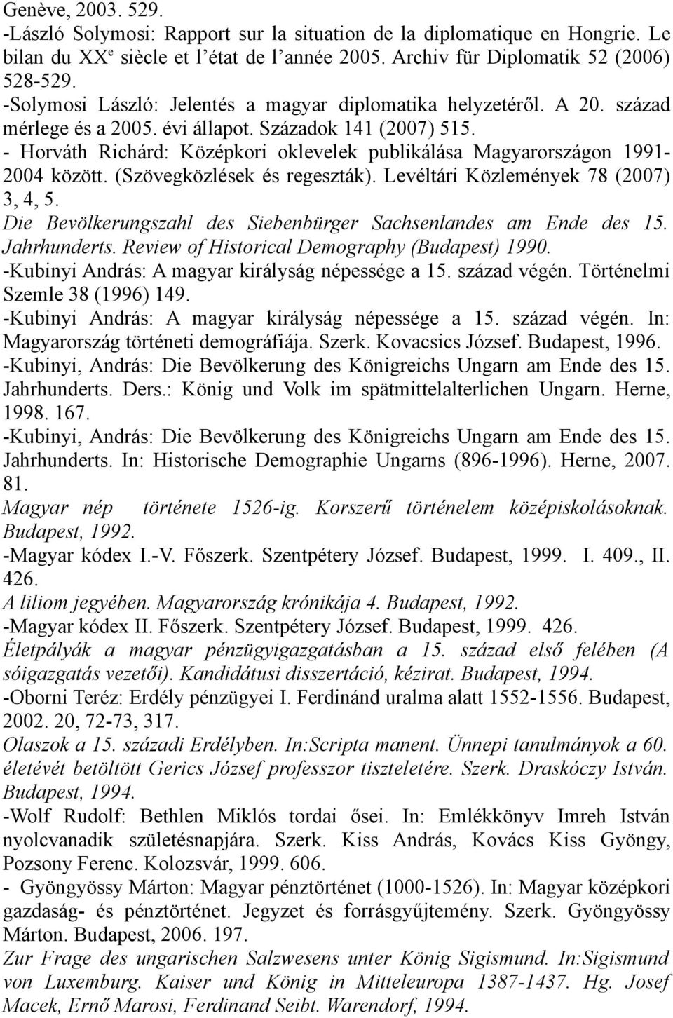 - Horváth Richárd: Középkori oklevelek publikálása Magyarországon 1991-2004 között. (Szövegközlések és regeszták). Levéltári Közlemények 78 (2007) 3, 4, 5.