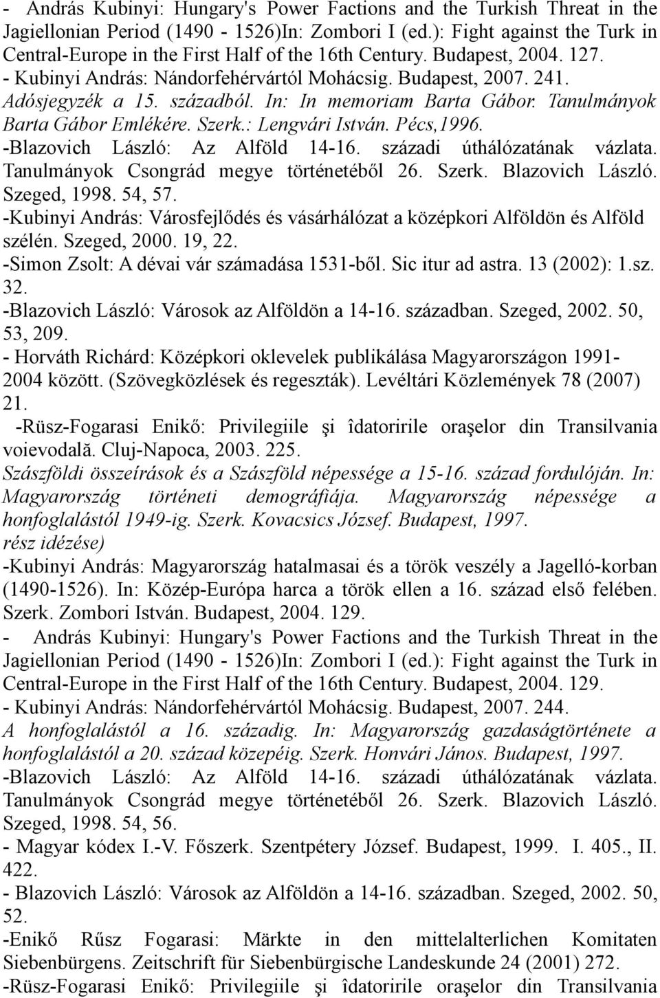 In: In memoriam Barta Gábor. Tanulmányok Barta Gábor Emlékére. Szerk.: Lengvári István. Pécs,1996. -Blazovich László: Az Alföld 14-16. századi úthálózatának vázlata.