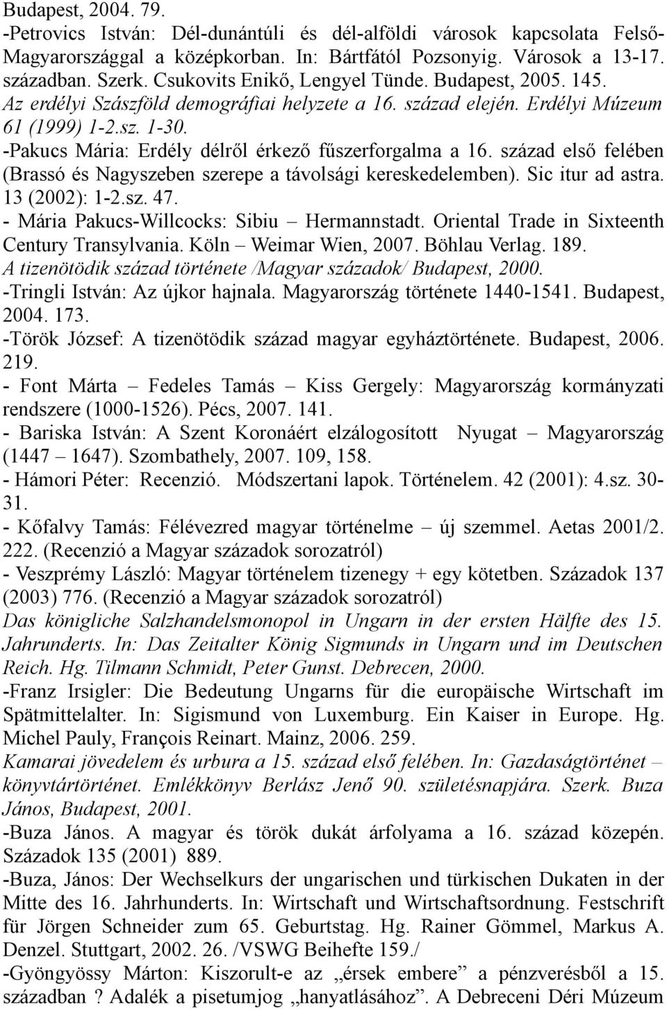 -Pakucs Mária: Erdély délről érkező fűszerforgalma a 16. század első felében (Brassó és Nagyszeben szerepe a távolsági kereskedelemben). Sic itur ad astra. 13 (2002): 1-2.sz. 47.