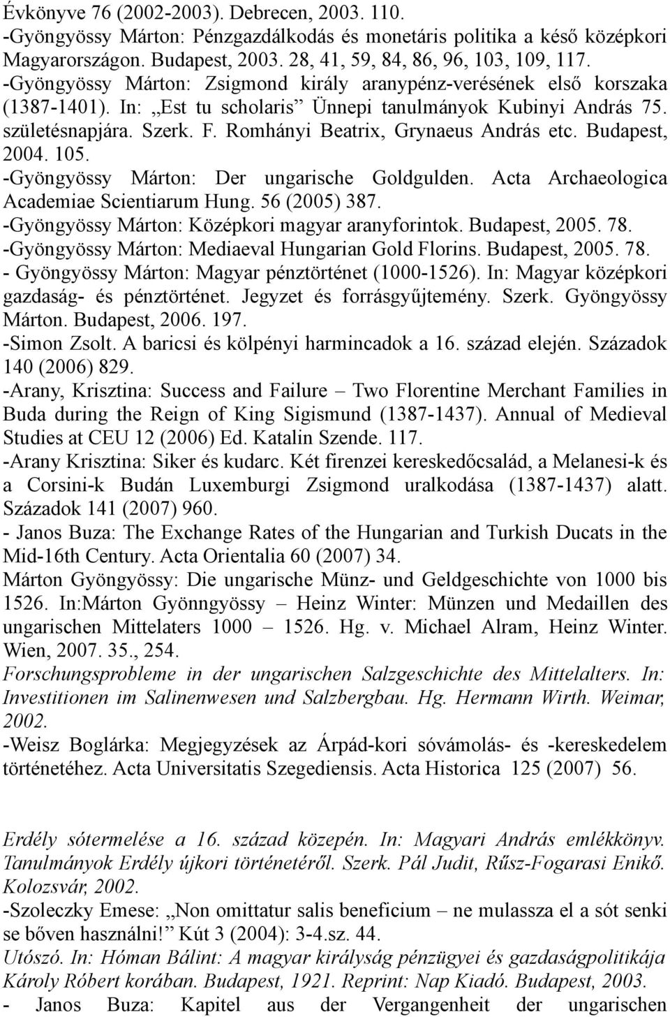 Romhányi Beatrix, Grynaeus András etc. Budapest, 2004. 105. -Gyöngyössy Márton: Der ungarische Goldgulden. Acta Archaeologica Academiae Scientiarum Hung. 56 (2005) 387.