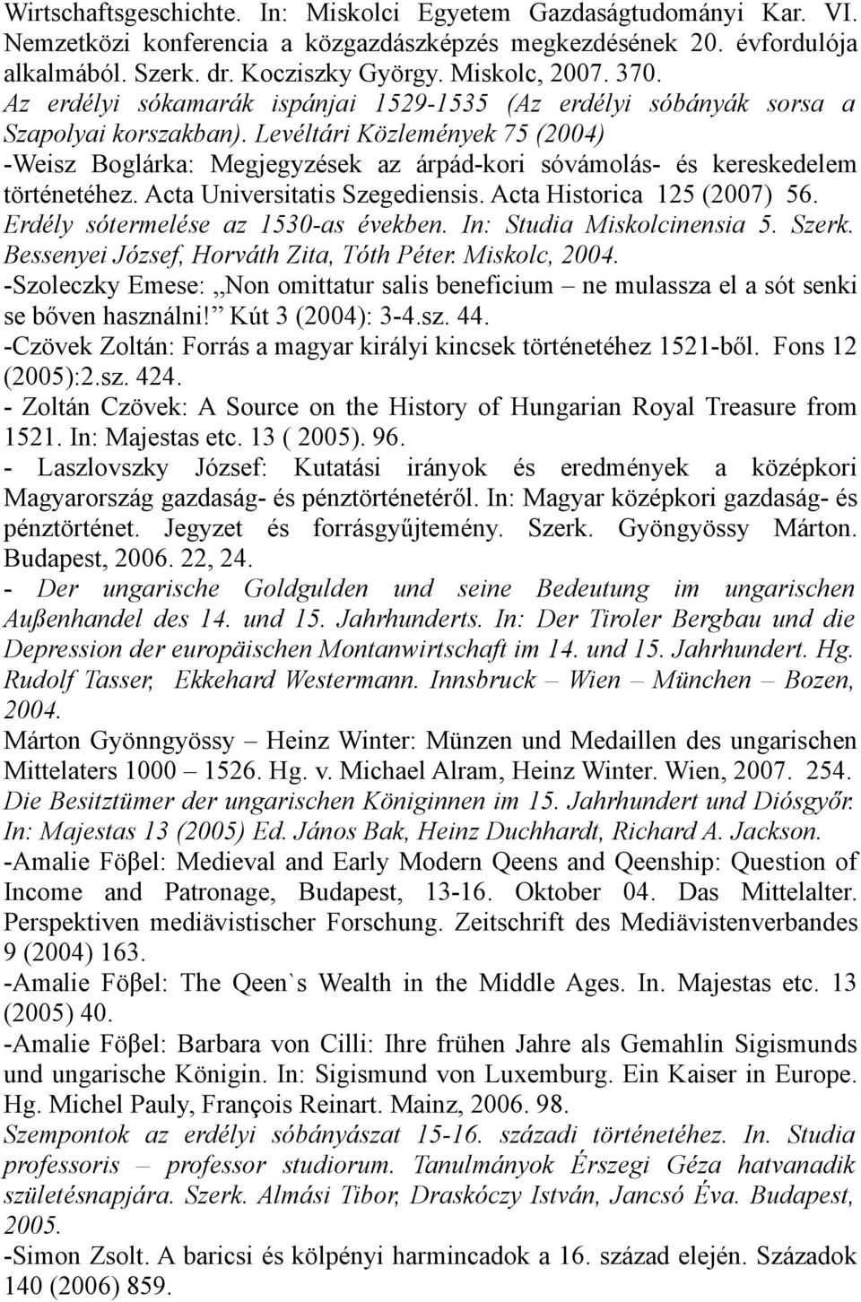 Levéltári Közlemények 75 (2004) -Weisz Boglárka: Megjegyzések az árpád-kori sóvámolás- és kereskedelem történetéhez. Acta Universitatis Szegediensis. Acta Historica 125 (2007) 56.