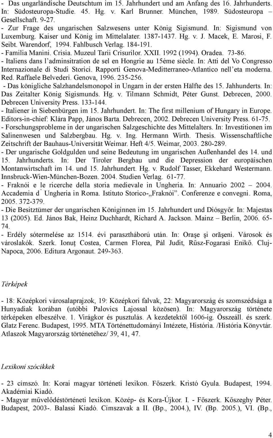 Fahlbusch Verlag. 184-191. - Familia Manini. Crisia. Muzeul Tarii Crisurilor. XXII. 1992 (1994). Oradea. 73-86. - Italiens dans l adminsitration de sel en Hongrie au 15ème siècle.