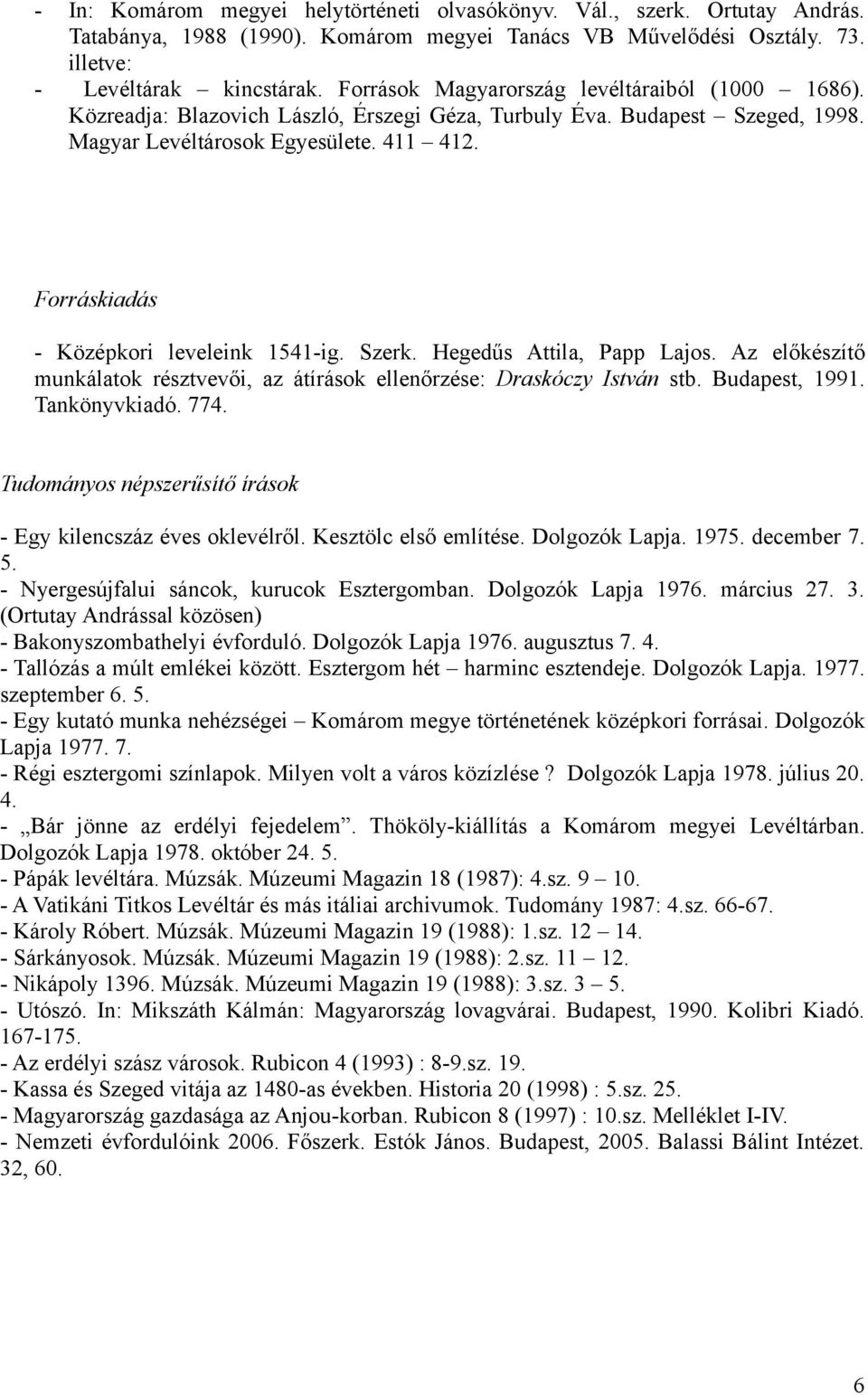 Forráskiadás - Középkori leveleink 1541-ig. Szerk. Hegedűs Attila, Papp Lajos. Az előkészítő munkálatok résztvevői, az átírások ellenőrzése: Draskóczy István stb. Budapest, 1991. Tankönyvkiadó. 774.