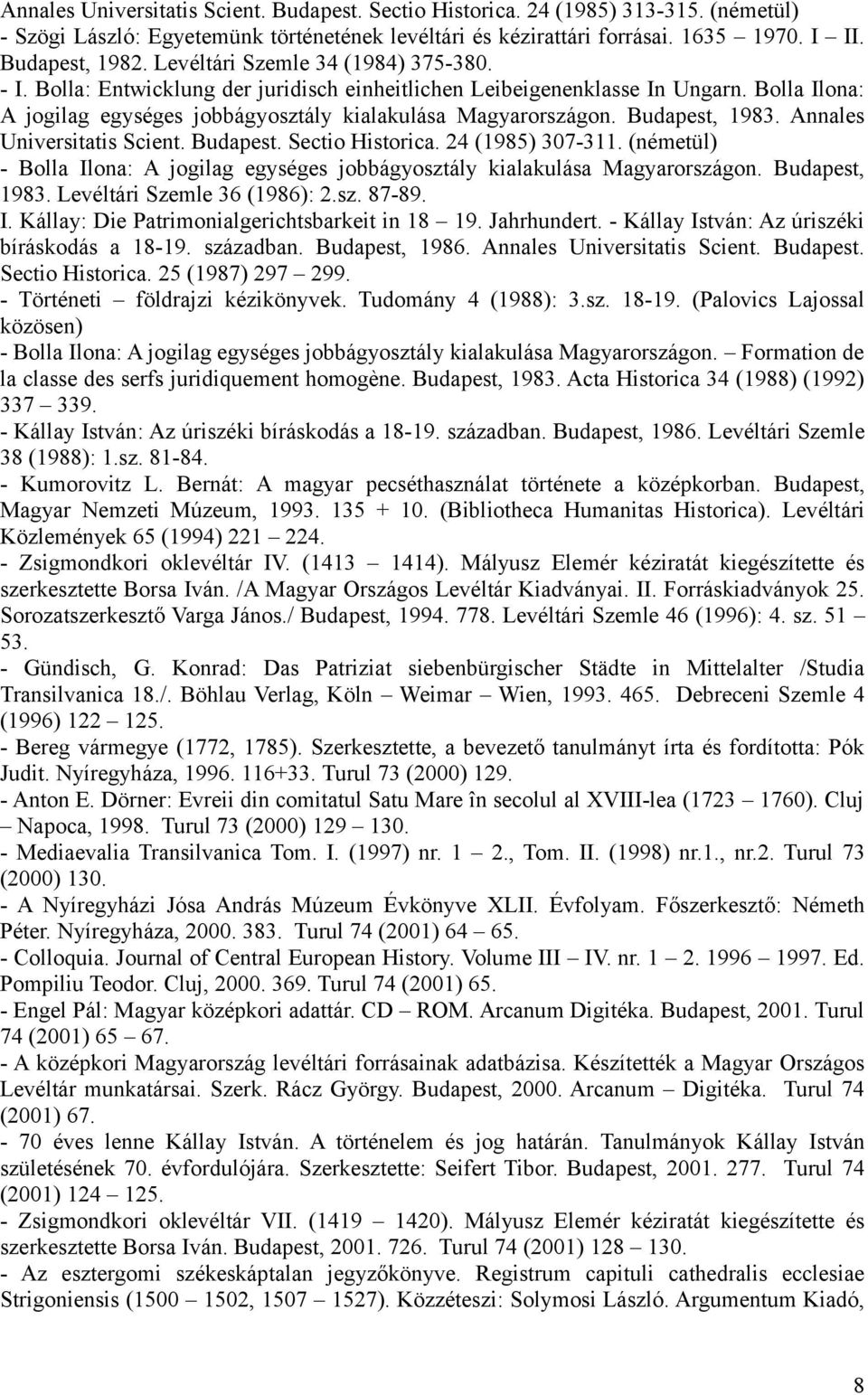 Budapest, 1983. Annales Universitatis Scient. Budapest. Sectio Historica. 24 (1985) 307-311. (németül) - Bolla Ilona: A jogilag egységes jobbágyosztály kialakulása Magyarországon. Budapest, 1983.