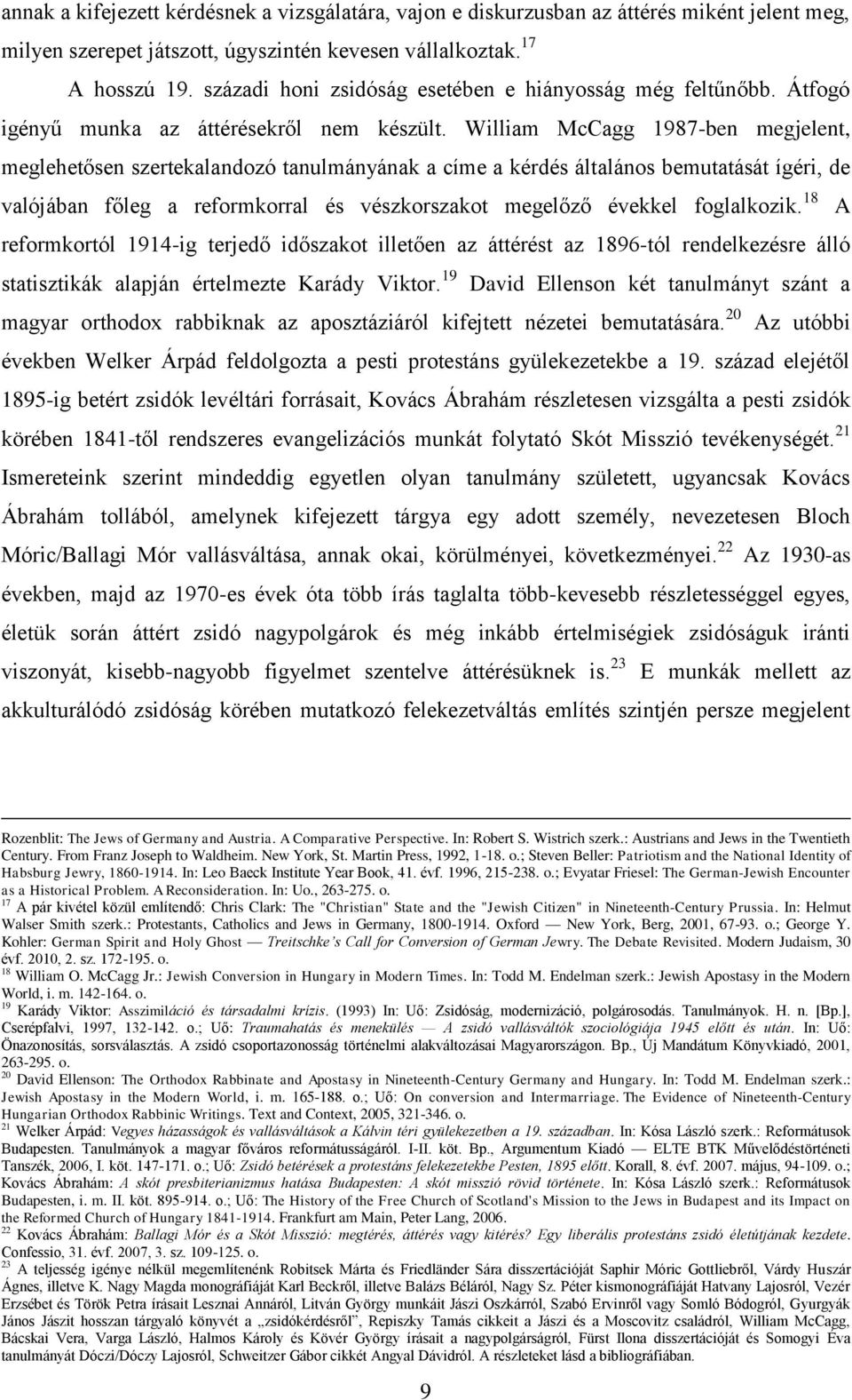 William McCagg 1987-ben megjelent, meglehetősen szertekalandozó tanulmányának a címe a kérdés általános bemutatását ígéri, de valójában főleg a reformkorral és vészkorszakot megelőző évekkel