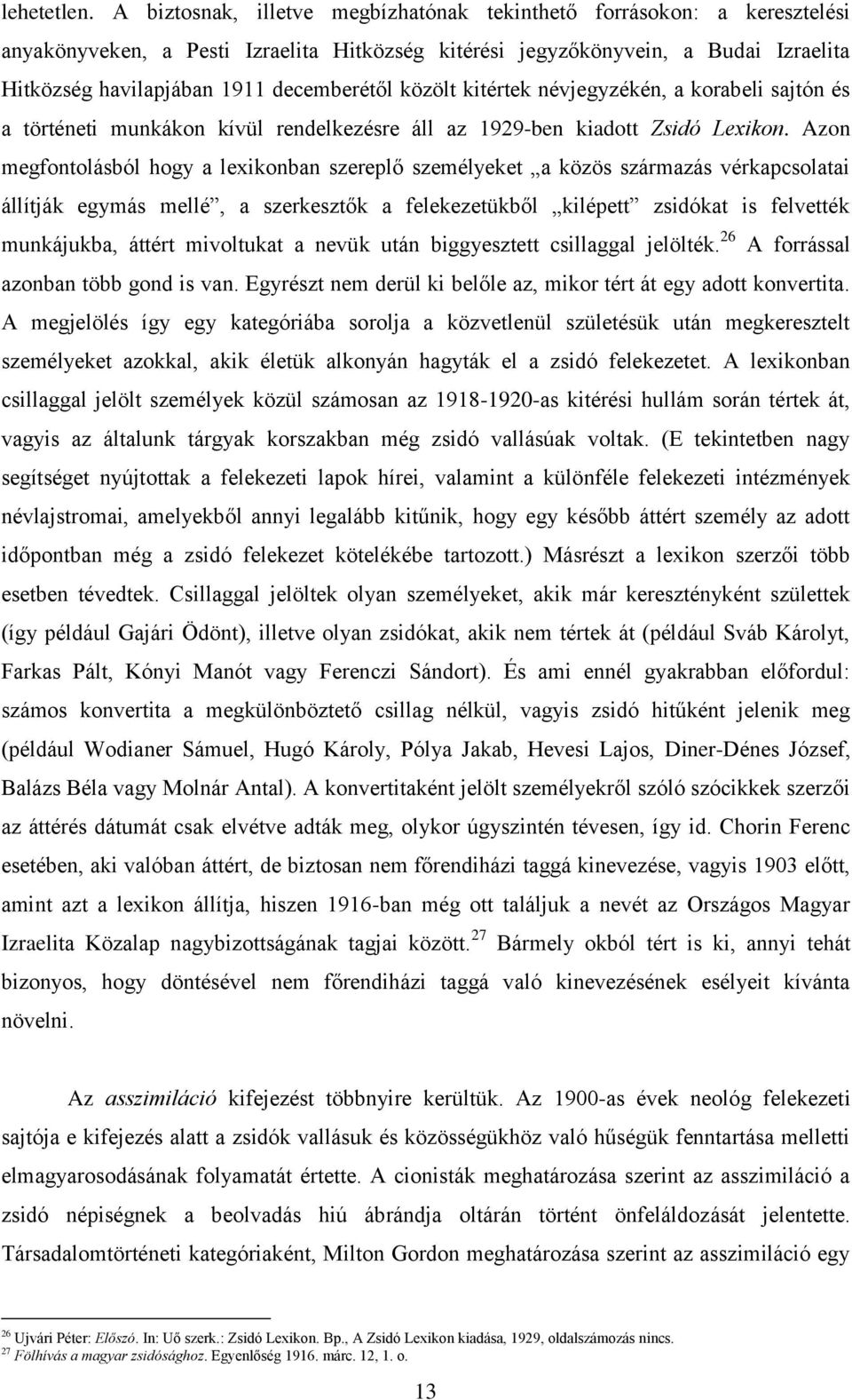 közölt kitértek névjegyzékén, a korabeli sajtón és a történeti munkákon kívül rendelkezésre áll az 1929-ben kiadott Zsidó Lexikon.