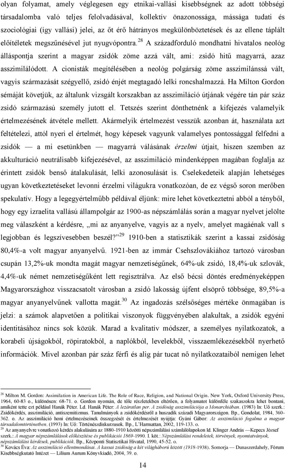 28 A századforduló mondhatni hivatalos neológ álláspontja szerint a magyar zsidók zöme azzá vált, ami: zsidó hitű magyarrá, azaz asszimilálódott.