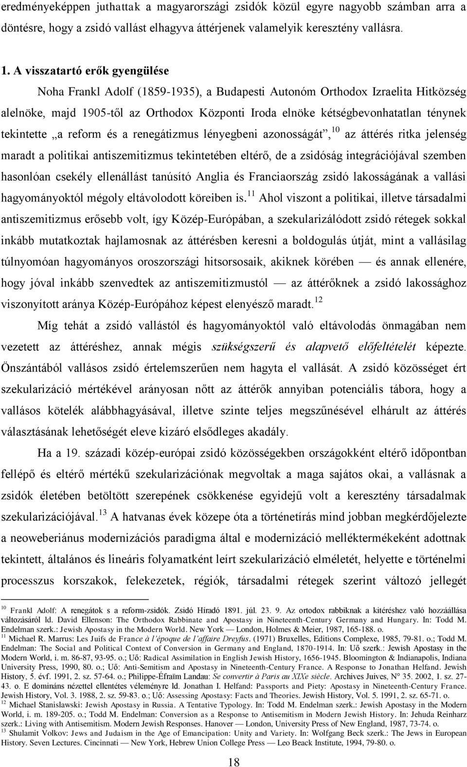 tekintette a reform és a renegátizmus lényegbeni azonosságát, 10 az áttérés ritka jelenség maradt a politikai antiszemitizmus tekintetében eltérő, de a zsidóság integrációjával szemben hasonlóan