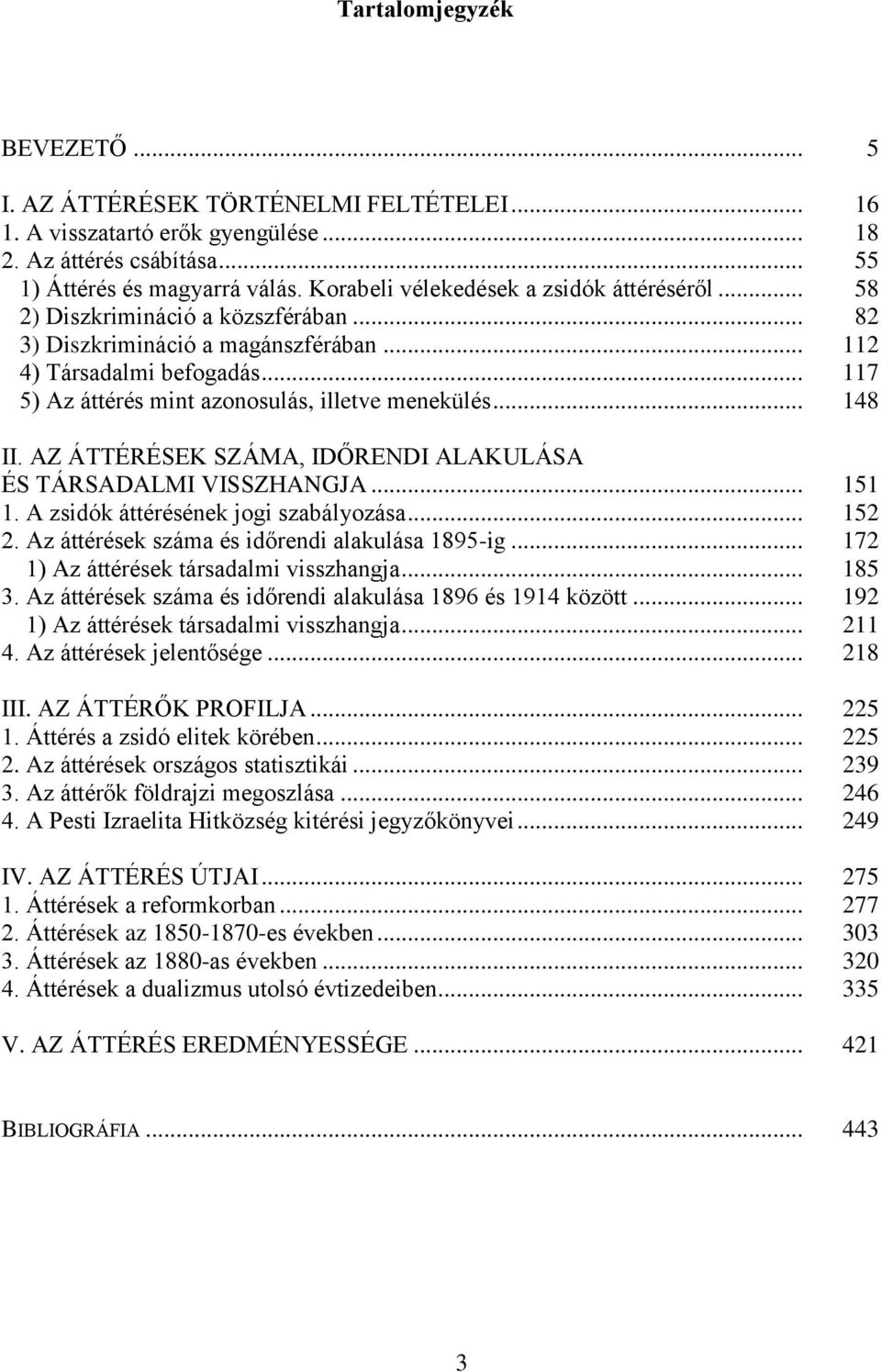 .. 117 5) Az áttérés mint azonosulás, illetve menekülés... 148 II. AZ ÁTTÉRÉSEK SZÁMA, IDŐRENDI ALAKULÁSA ÉS TÁRSADALMI VISSZHANGJA... 151 1. A zsidók áttérésének jogi szabályozása... 152 2.