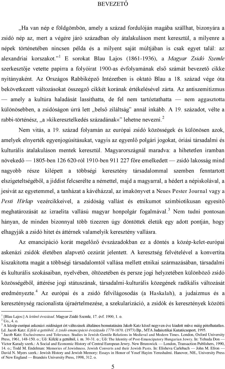 1 E sorokat Blau Lajos (1861-1936), a Magyar Zsidó Szemle szerkesztője vetette papírra a folyóirat 1900-as évfolyamának első számát bevezető cikke nyitányaként.