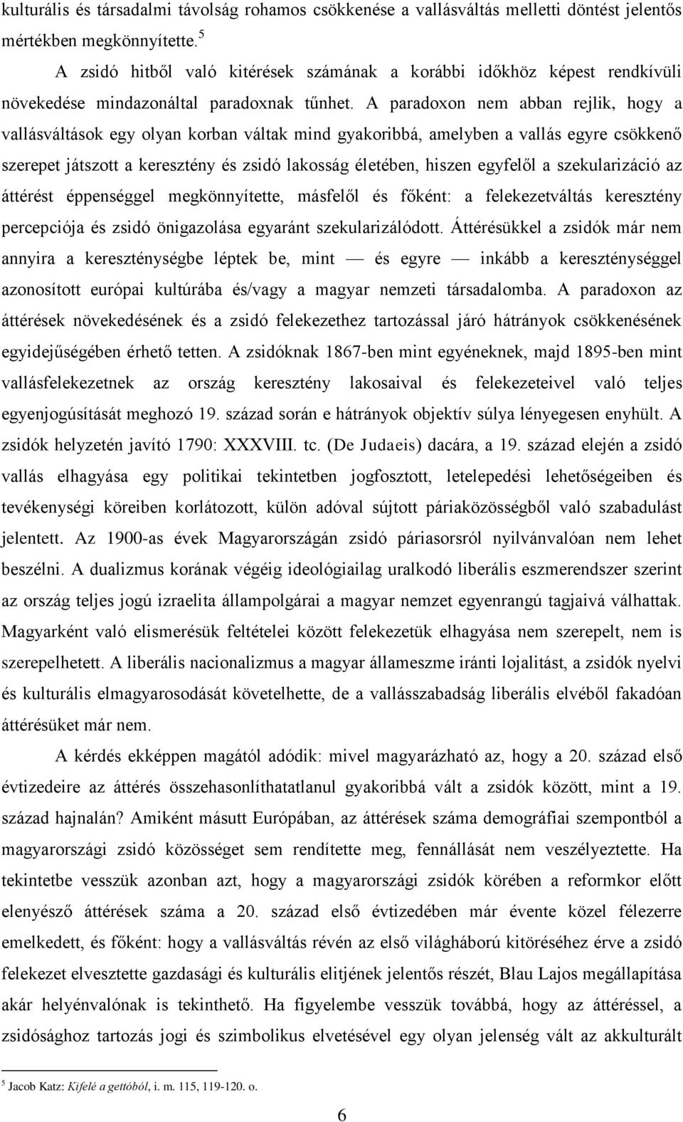 A paradoxon nem abban rejlik, hogy a vallásváltások egy olyan korban váltak mind gyakoribbá, amelyben a vallás egyre csökkenő szerepet játszott a keresztény és zsidó lakosság életében, hiszen