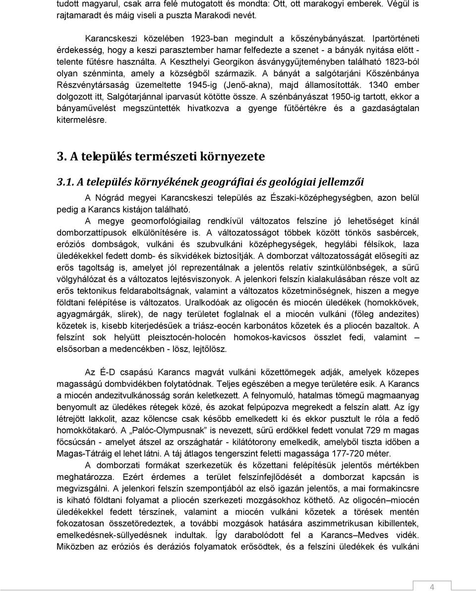 A Keszthelyi Georgikon ásványgyűjteményben található 1823-ból olyan szénminta, amely a községből származik.