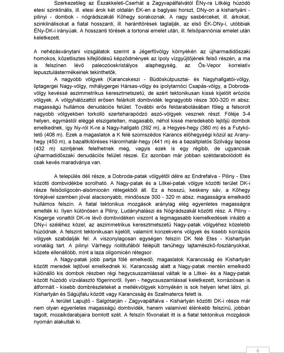 haránttörések taglalják, az első ÉK-DNy-i, utóbbiak ÉNy-DK-i irányúak. A hosszanti törések a tortonai emelet után, ill. felsőpannóniai emelet után keletkezett.