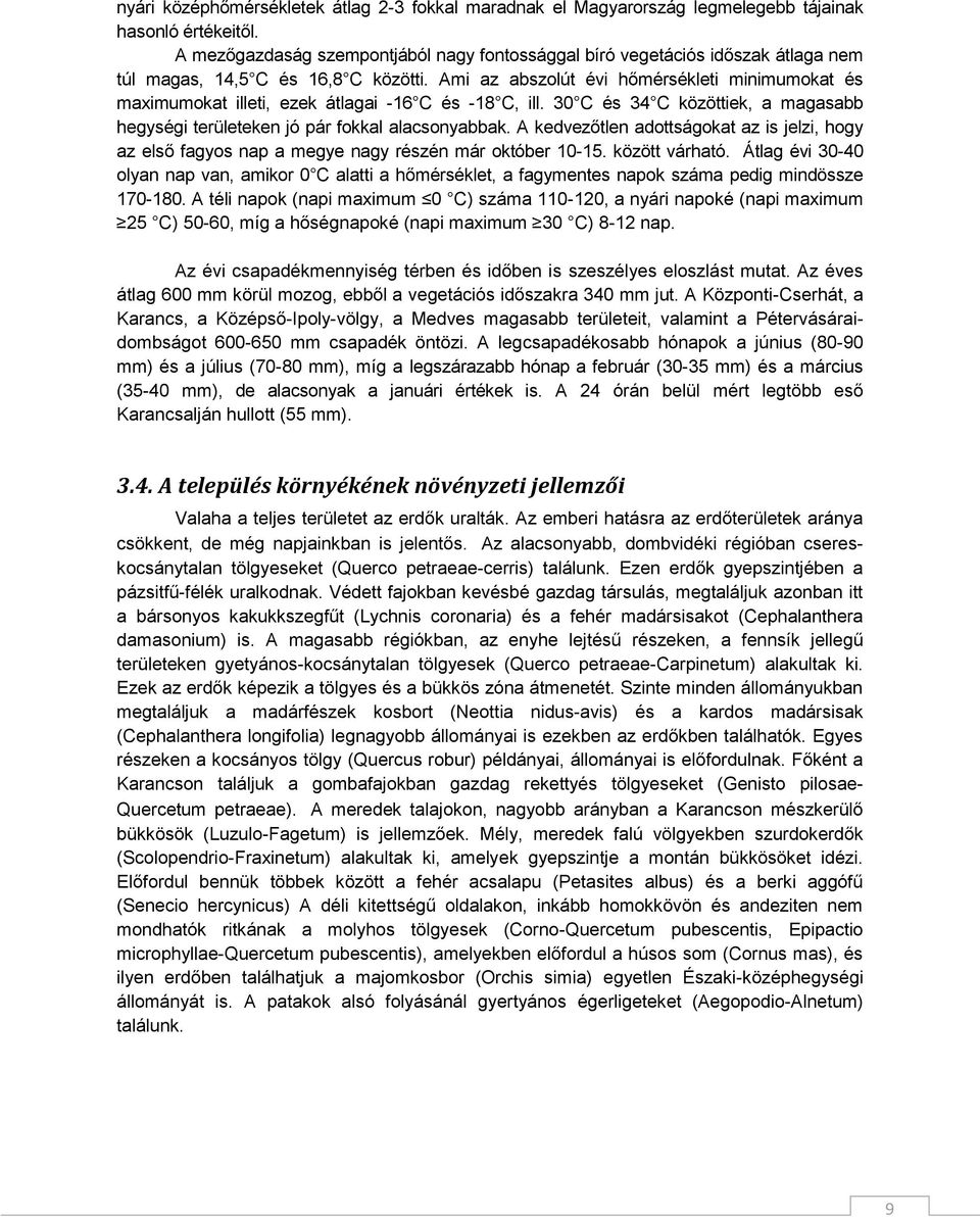 Ami az abszolút évi hőmérsékleti minimumokat és maximumokat illeti, ezek átlagai -16 C és -18 C, ill. 30 C és 34 C közöttiek, a magasabb hegységi területeken jó pár fokkal alacsonyabbak.